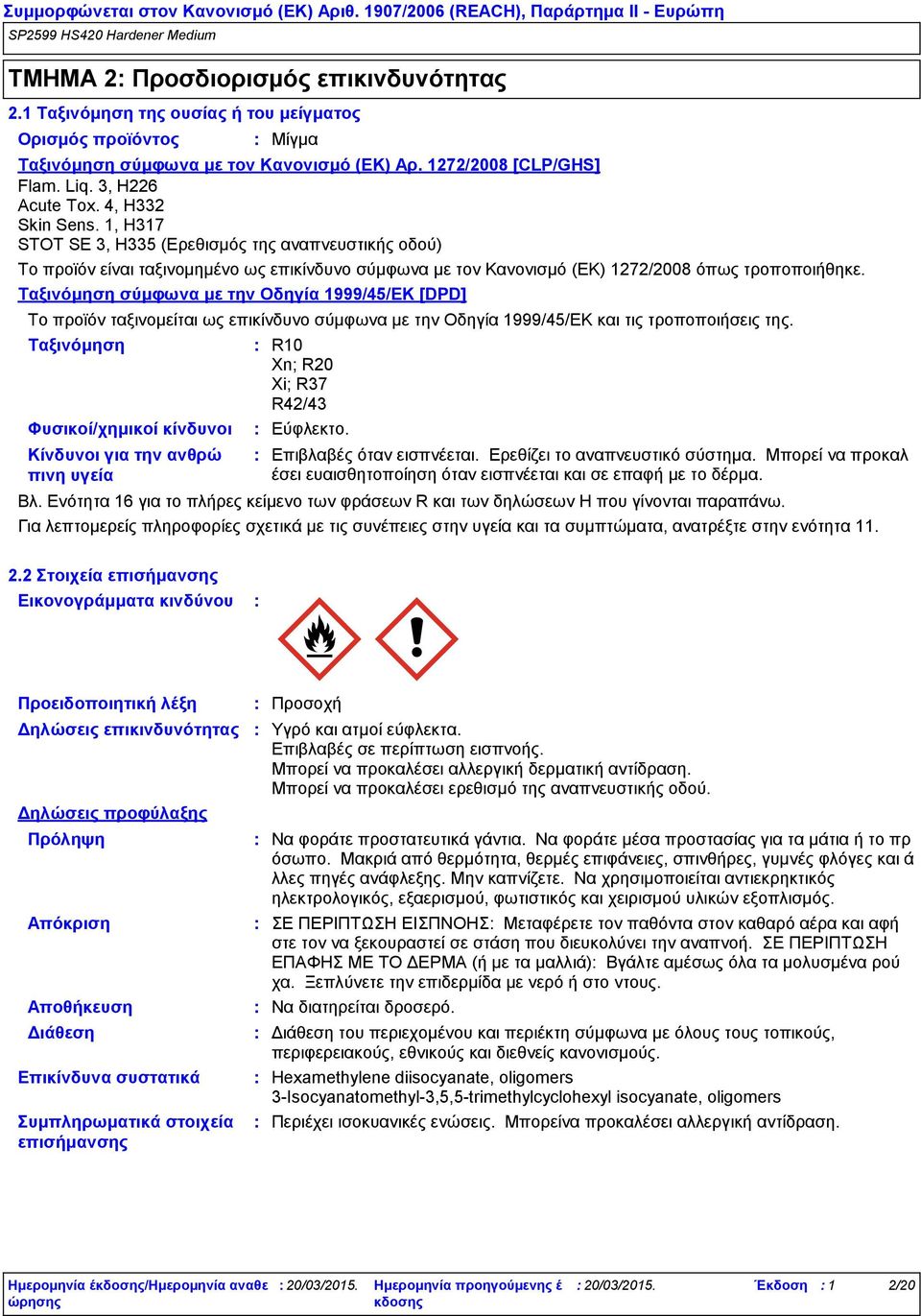 1, H317 STOT SE 3, H335 (Ερεθισμός της αναπνευστικής οδού) Ταξινόμηση Φυσικοί/χημικοί κίνδυνοι Κίνδυνοι για την ανθρώ πινη υγεία Μίγμα Το προϊόν είναι ταξινομημένο ως επικίνδυνο σύμφωνα με τον