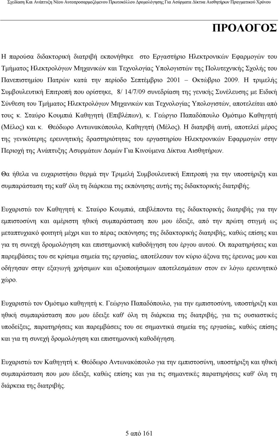 Η τριμελής Συμβουλευτική Επιτροπή που ορίστηκε, 8/ 14/7/09 συνεδρίαση της γενικής Συνέλευσης με Ειδική Σύνθεση του Τμήματος Ηλεκτρολόγων Μηχανικών και Τεχνολογίας Υπολογιστών, αποτελείται από τους κ.