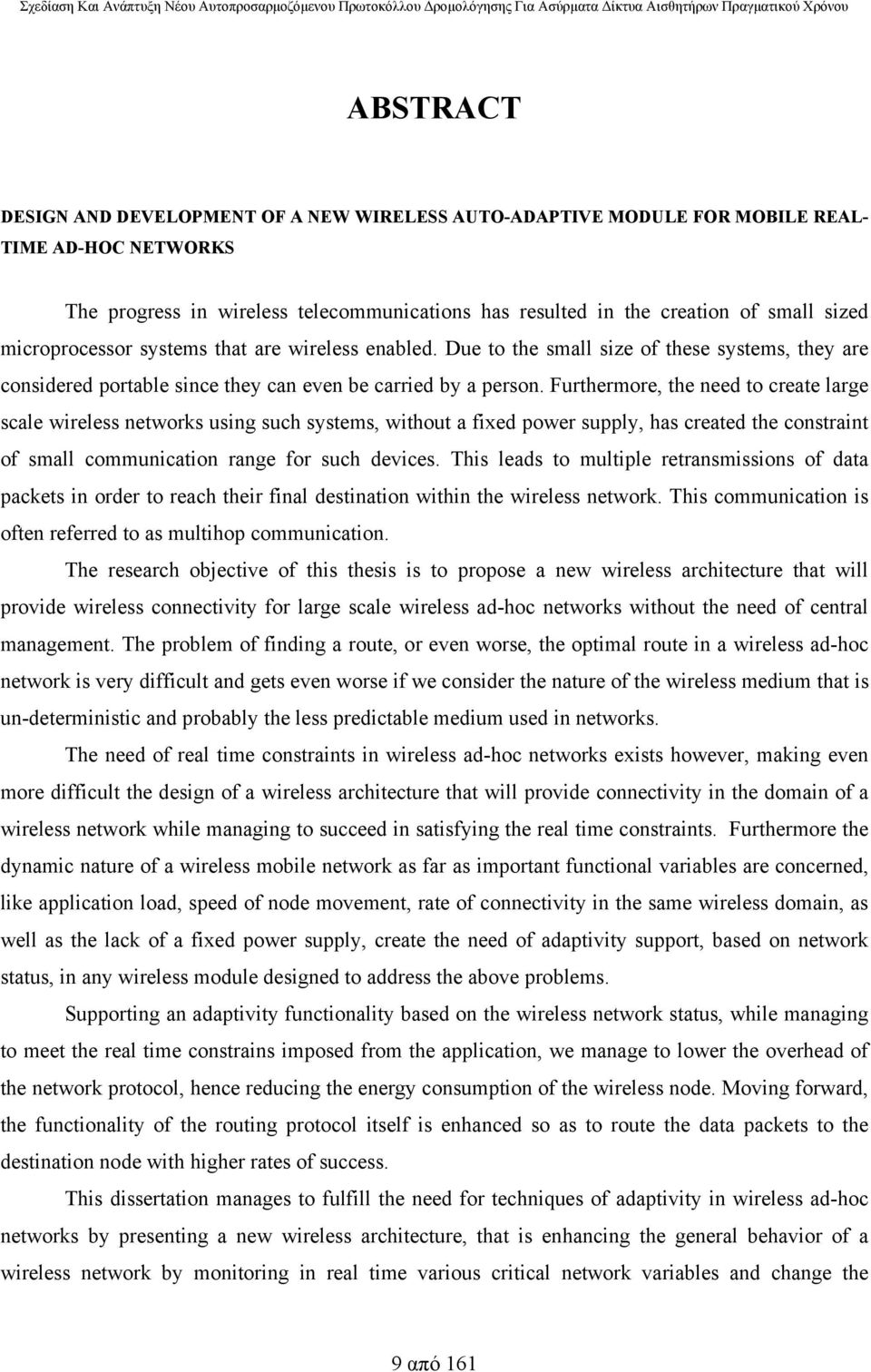 Furthermore, the need to create large scale wireless networks using such systems, without a fixed power supply, has created the constraint of small communication range for such devices.