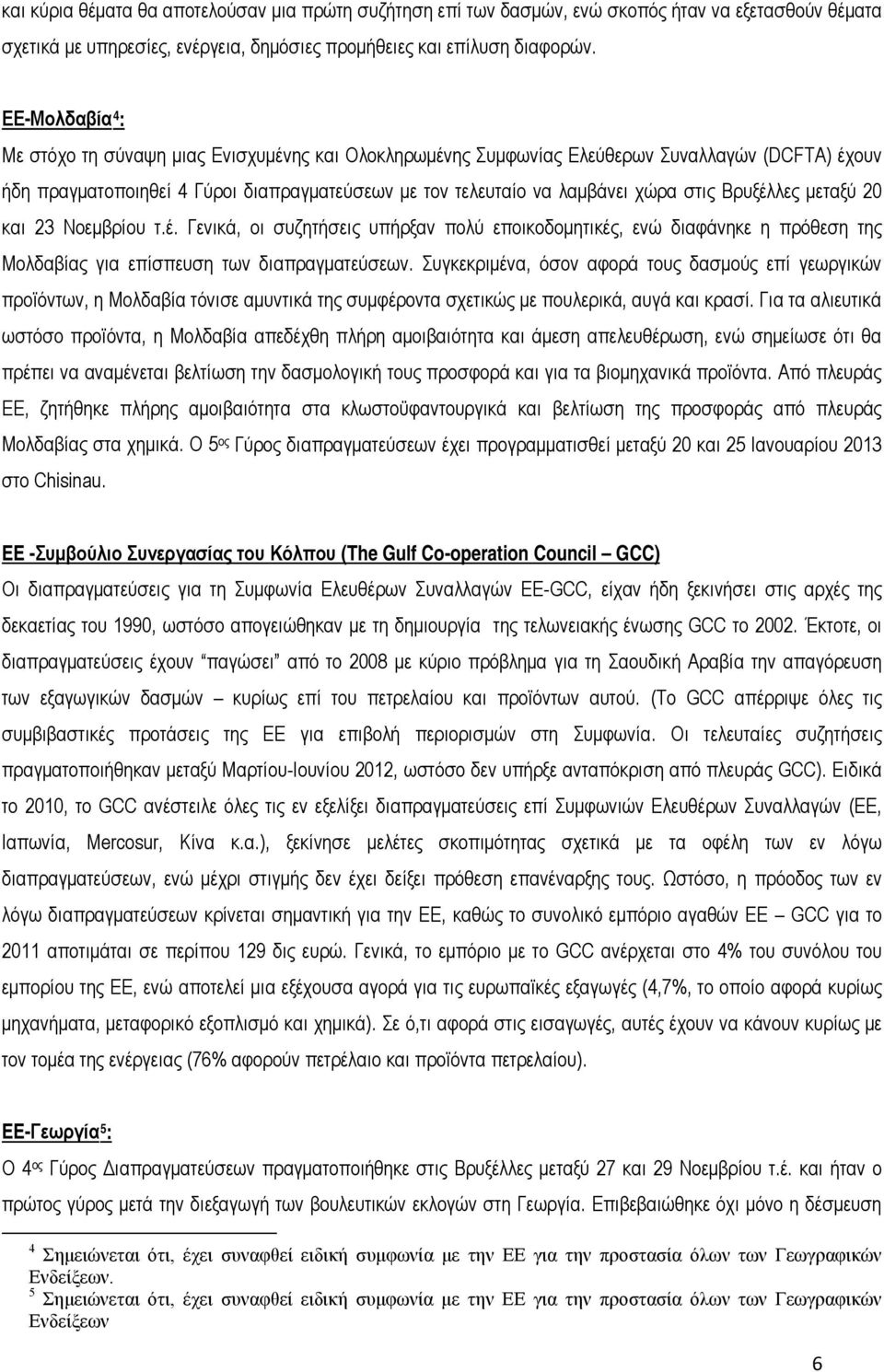 Βρυξέλλες μεταξύ 20 και 23 Νοεμβρίου τ.έ. Γενικά, οι συζητήσεις υπήρξαν πολύ εποικοδομητικές, ενώ διαφάνηκε η πρόθεση της Μολδαβίας για επίσπευση των διαπραγματεύσεων.
