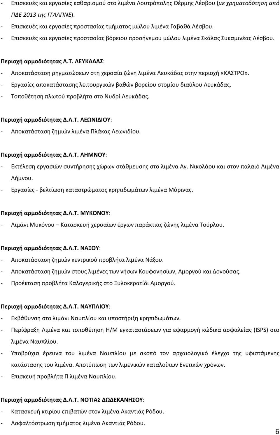 ΛΕΥΚΑΔΑΣ: - Αποκατάσταση ρηγματώσεων στη χερσαία ζώνη λιμένα Λευκάδας στην περιοχή «ΚΑΣΤΡΟ». - Εργασίες αποκατάστασης λειτουργικών βαθών βορείου στομίου διαύλου Λευκάδας.