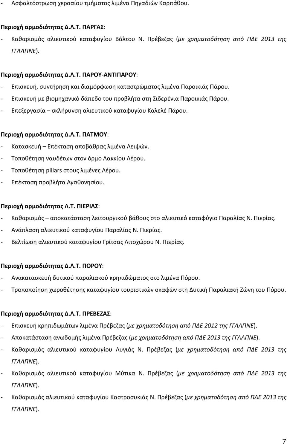 - Επισκευή με βιομηχανικό δάπεδο του προβλήτα στη Σιδερένια Παροικιάς Πάρου. - Επεξεργασία σκλήρυνση αλιευτικού καταφυγίου Καλελέ Πάρου. Περιοχή αρμοδιότητας Δ.Λ.Τ.