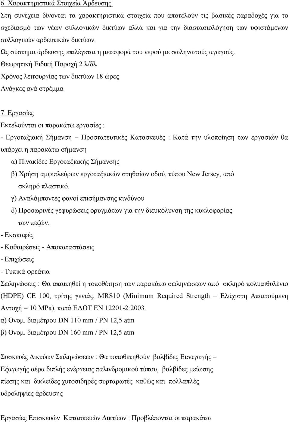 αρδευτικών δικτύων. Ως σύστηµα άρδευσης επιλέγεται η µεταφορά του νερού µε σωληνωτούς αγωγούς. Θεωρητική Ειδική Παροχή 2 λ/δλ Χρόνος λειτουργίας των δικτύων 18 ώρες Ανάγκες ανά στρέµµα 7.