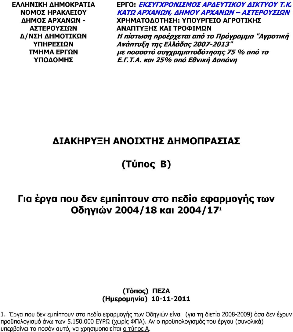 ΥΠΟΥΡΓΕΙΟ ΑΓΡΟΤΙΚΗΣ ΑΝΑΠΤΥΞΗΣ ΚΑΙ ΤΡΟΦΙΜΩΝ Η πίστωση προέρχεται από το Πρόγραµµα "Αγροτική Ανάπτυξη της Ελλάδας 2007-2013" µε ποσοστό συγχρηµατοδότησης 75 % από το Ε.Γ.Τ.Α. και 25% από Εθνική απάνη ΙΑΚΗΡΥΞΗ ΑΝΟΙΧΤΗΣ ΗΜΟΠΡΑΣΙΑΣ (Τύπος Β) Για έργα που δεν εµπίπτουν στο πεδίο εφαρµογής των Οδηγιών 2004/18 και 2004/17 1 (Τόπος) ΠΕΖΑ (Ηµεροµηνία) 10-11-2011 1.