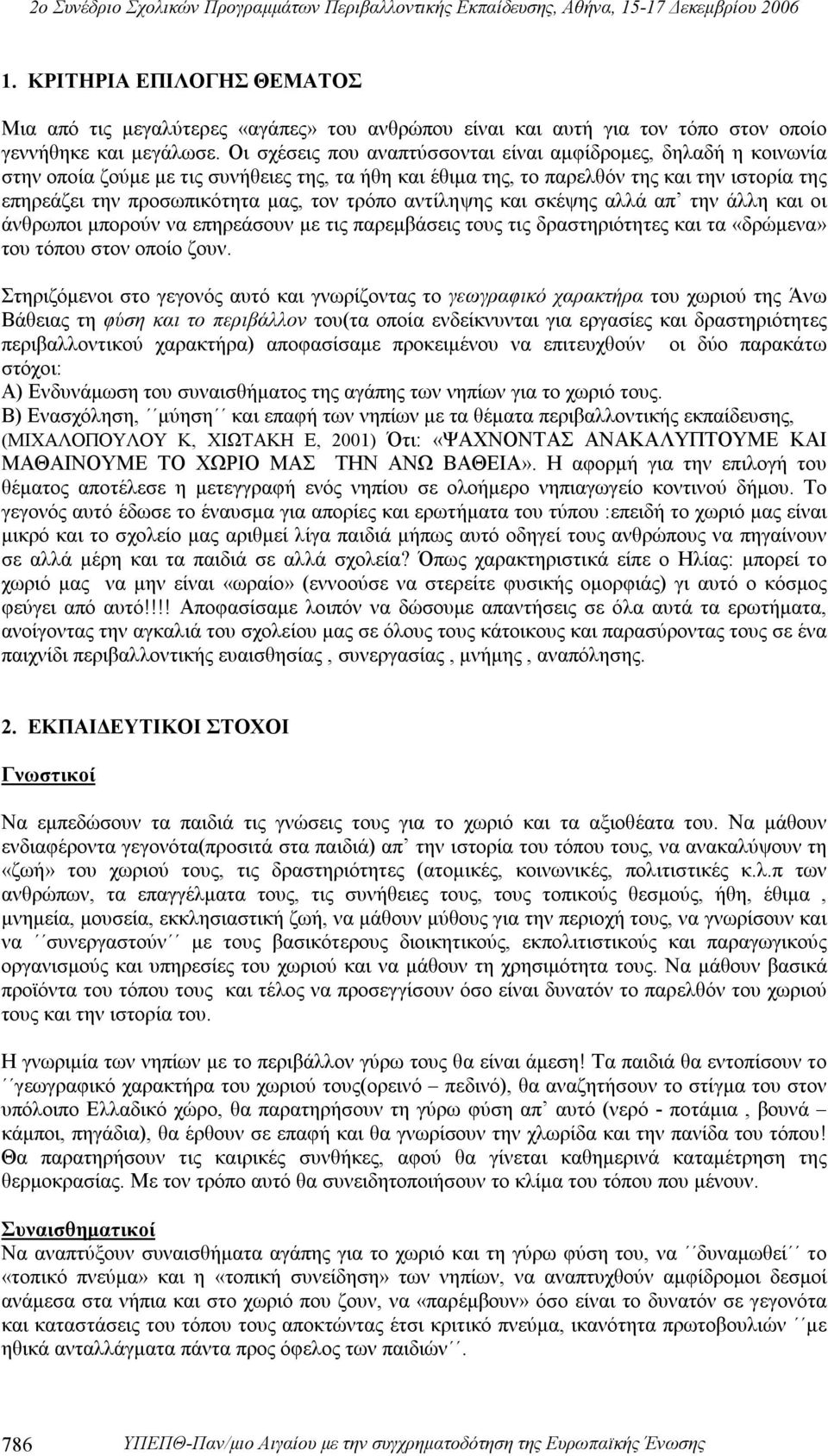 τρόπο αντίληψης και σκέψης αλλά απ την άλλη και οι άνθρωποι μπορούν να επηρεάσουν με τις παρεμβάσεις τους τις δραστηριότητες και τα «δρώμενα» του τόπου στον οποίο ζουν.