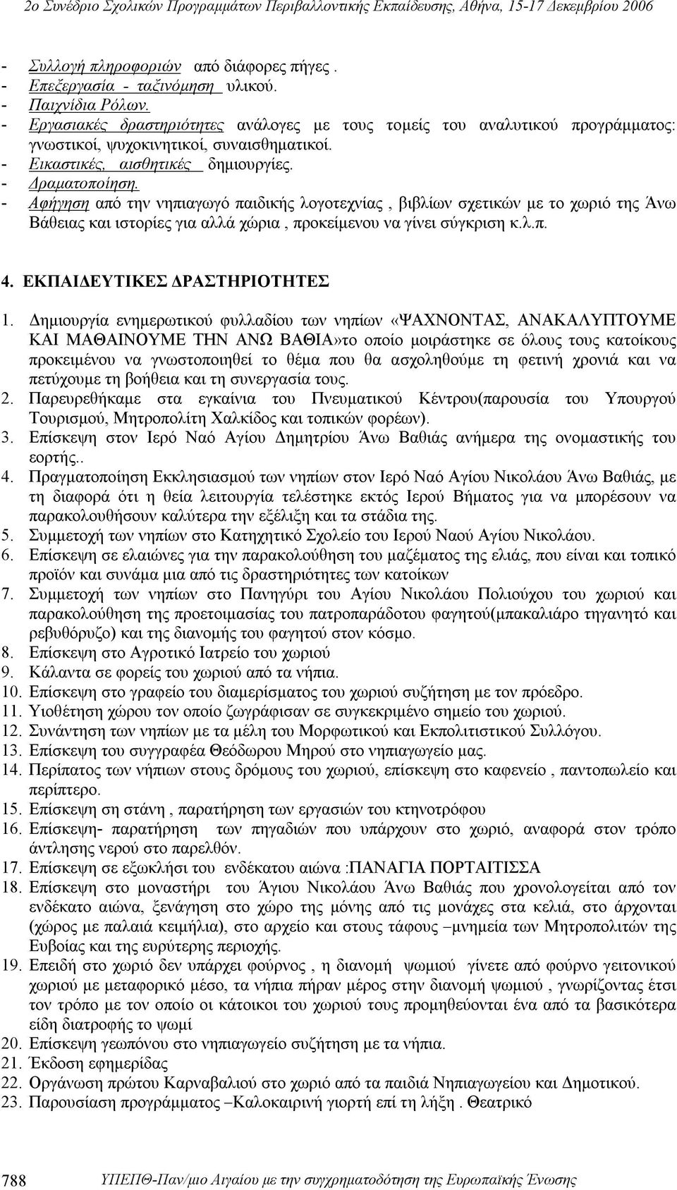 - Αφήγηση από την νηπιαγωγό παιδικής λογοτεχνίας, βιβλίων σχετικών με το χωριό της Άνω Βάθειας και ιστορίες για αλλά χώρια, προκείμενου να γίνει σύγκριση κ.λ.π. 4. ΕΚΠΑΙΔΕΥΤΙΚΕΣ ΔΡΑΣΤΗΡΙΟΤΗΤΕΣ 1.