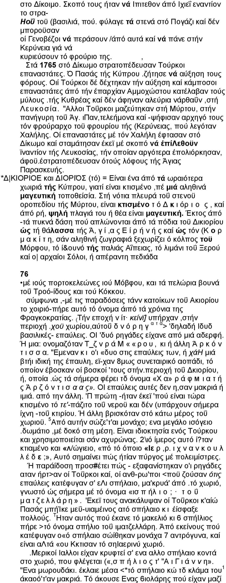 Ό Πασάς τής Κύπρου.ζήτησε νά αύξηση τους φόρους. Οιί Τούρκοι δέ δέχτηκαν τήν αύξηση καί κάμποσοι επαναστάτες άπό τήν έπαρχίαν Αμμοχώστου κατέλαβαν τούς μύλους.