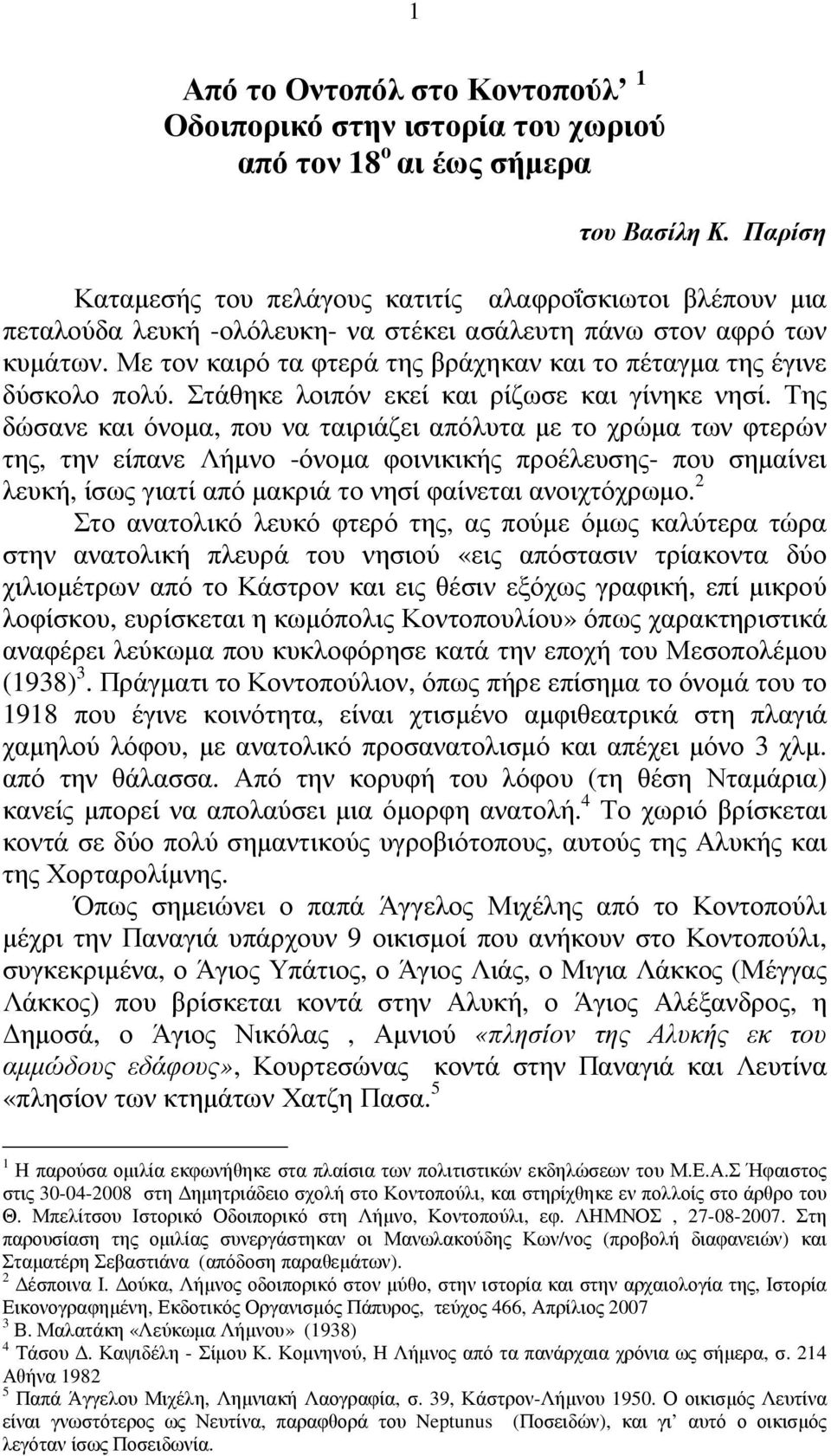 Με τον καιρό τα φτερά της βράχηκαν και το πέταγµα της έγινε δύσκολο πολύ. Στάθηκε λοιπόν εκεί και ρίζωσε και γίνηκε νησί.