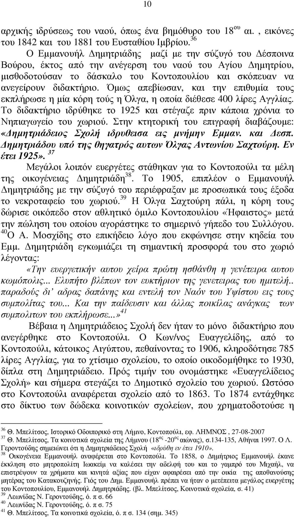 Όµως απεβίωσαν, και την επιθυµία τους εκπλήρωσε η µία κόρη τούς η Όλγα, η οποία διέθεσε 400 λίρες Αγγλίας. Το διδακτήριο ιδρύθηκε το 1925 και στέγαζε πριν κάποια χρόνια το Νηπιαγωγείο του χωριού.