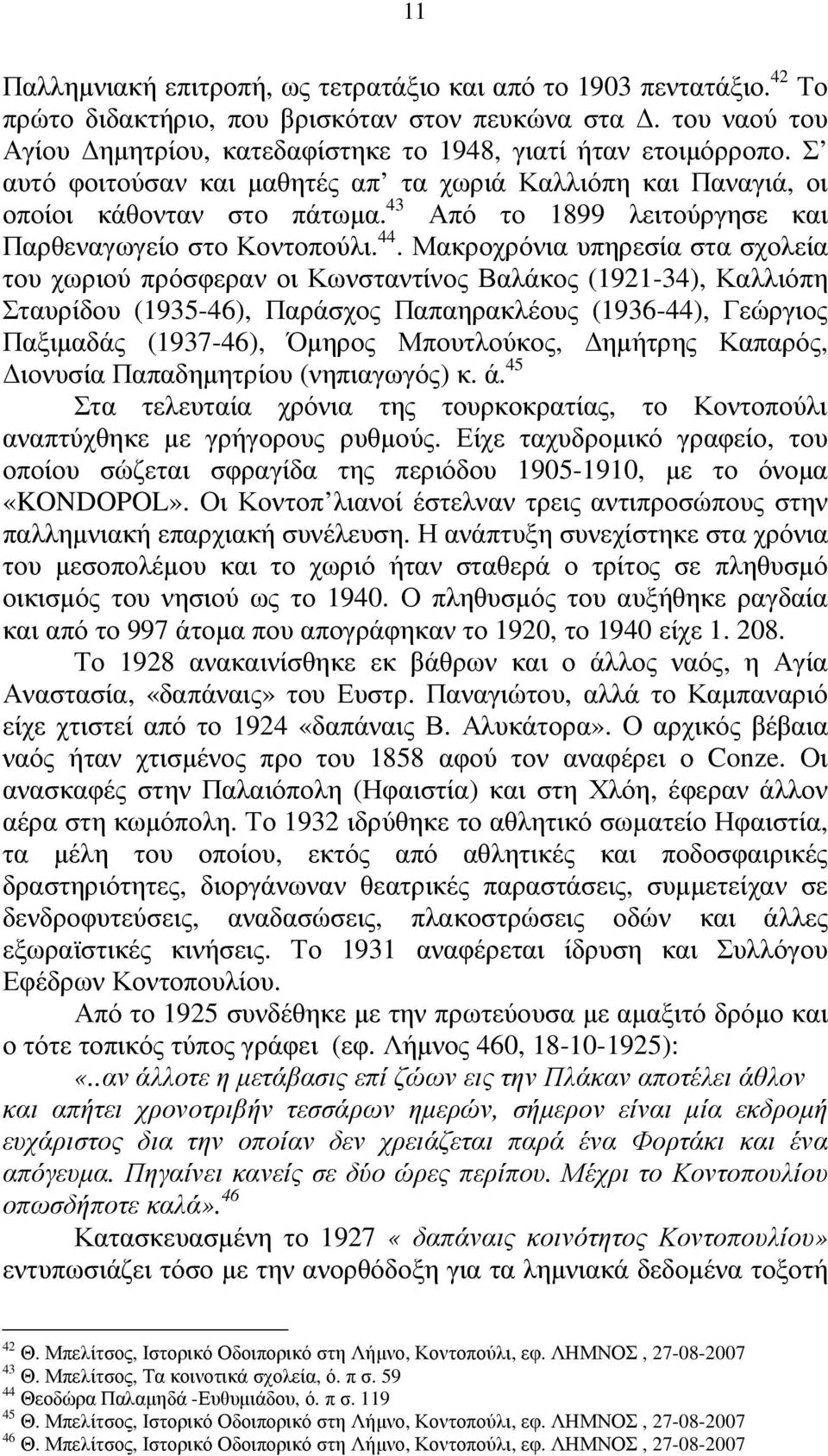 Μακροχρόνια υπηρεσία στα σχολεία του χωριού πρόσφεραν οι Κωνσταντίνος Βαλάκος (1921-34), Καλλιόπη Σταυρίδου (1935-46), Παράσχος Παπαηρακλέους (1936-44), Γεώργιος Παξιµαδάς (1937-46), Όµηρος