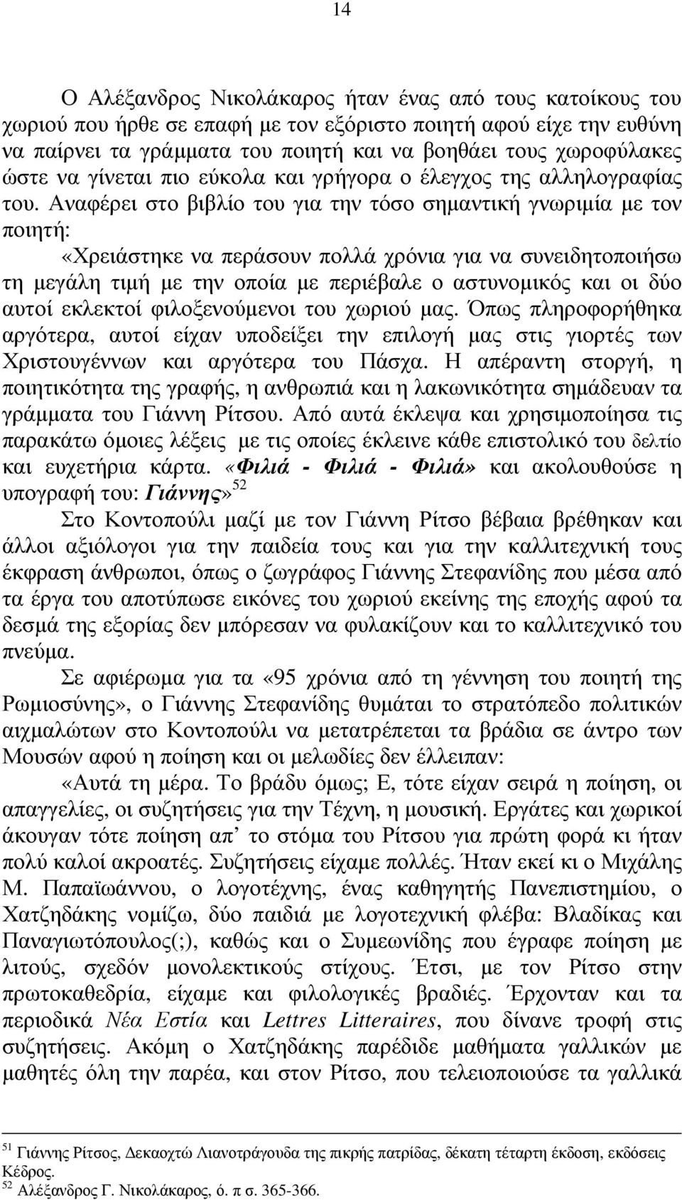 Αναφέρει στο βιβλίο του για την τόσο σηµαντική γνωριµία µε τον ποιητή: «Χρειάστηκε να περάσουν πολλά χρόνια για να συνειδητοποιήσω τη µεγάλη τιµή µε την οποία µε περιέβαλε ο αστυνοµικός και οι δύο