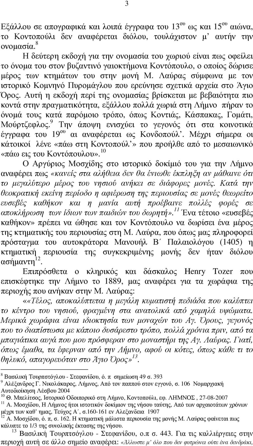 Λαύρας σύµφωνα µε τον ιστορικό Κοµνηνό Πυροµάγλου που ερεύνησε σχετικά αρχεία στο Άγιο Όρος.