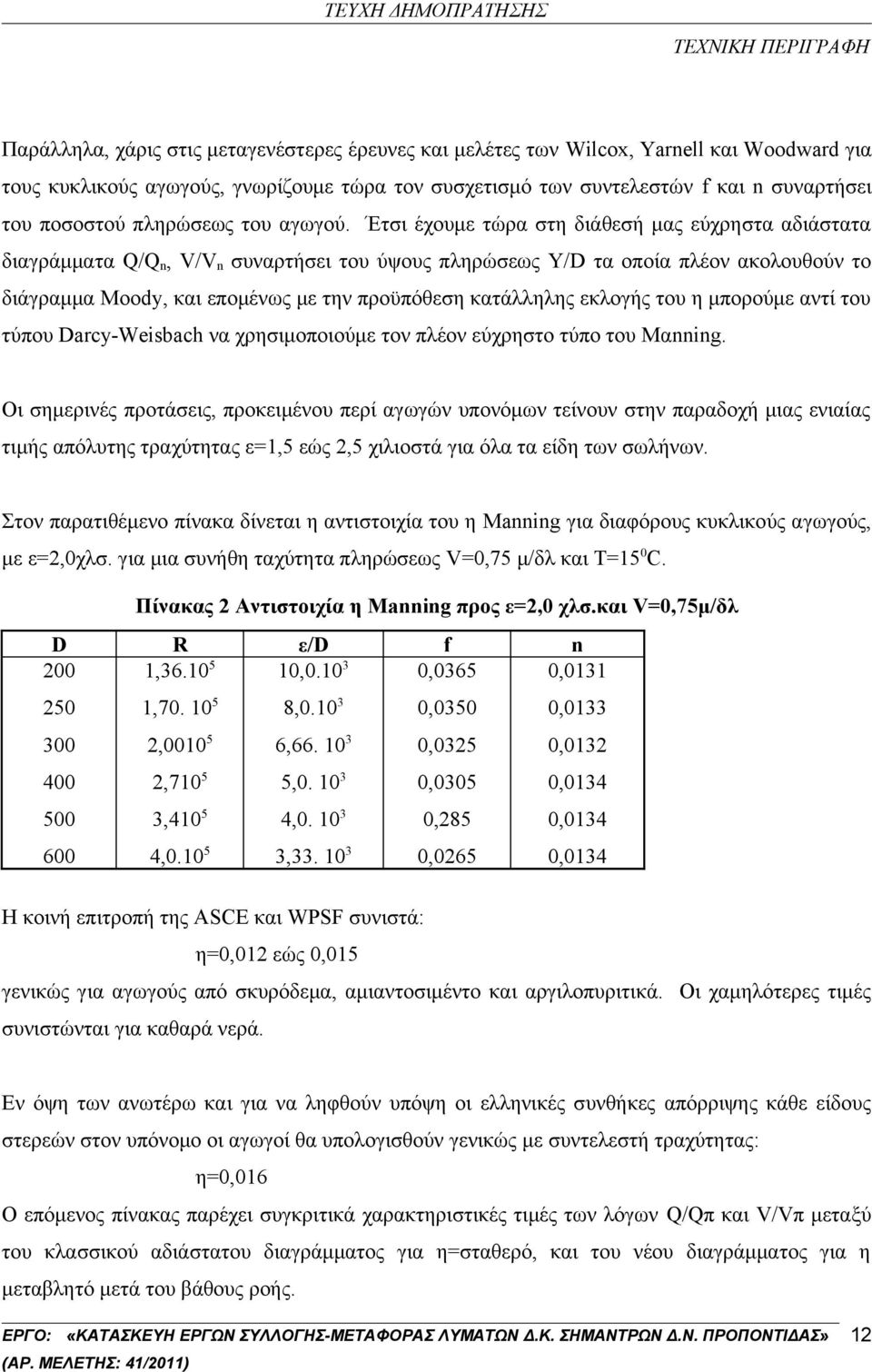 Έτσι έχουμε τώρα στη διάθεσή μας εύχρηστα αδιάστατα διαγράμματα Q/Q n, V/V n συναρτήσει του ύψους πληρώσεως Υ/D τα οποία πλέον ακολουθούν το διάγραμμα Moody, και επομένως με την προϋπόθεση κατάλληλης