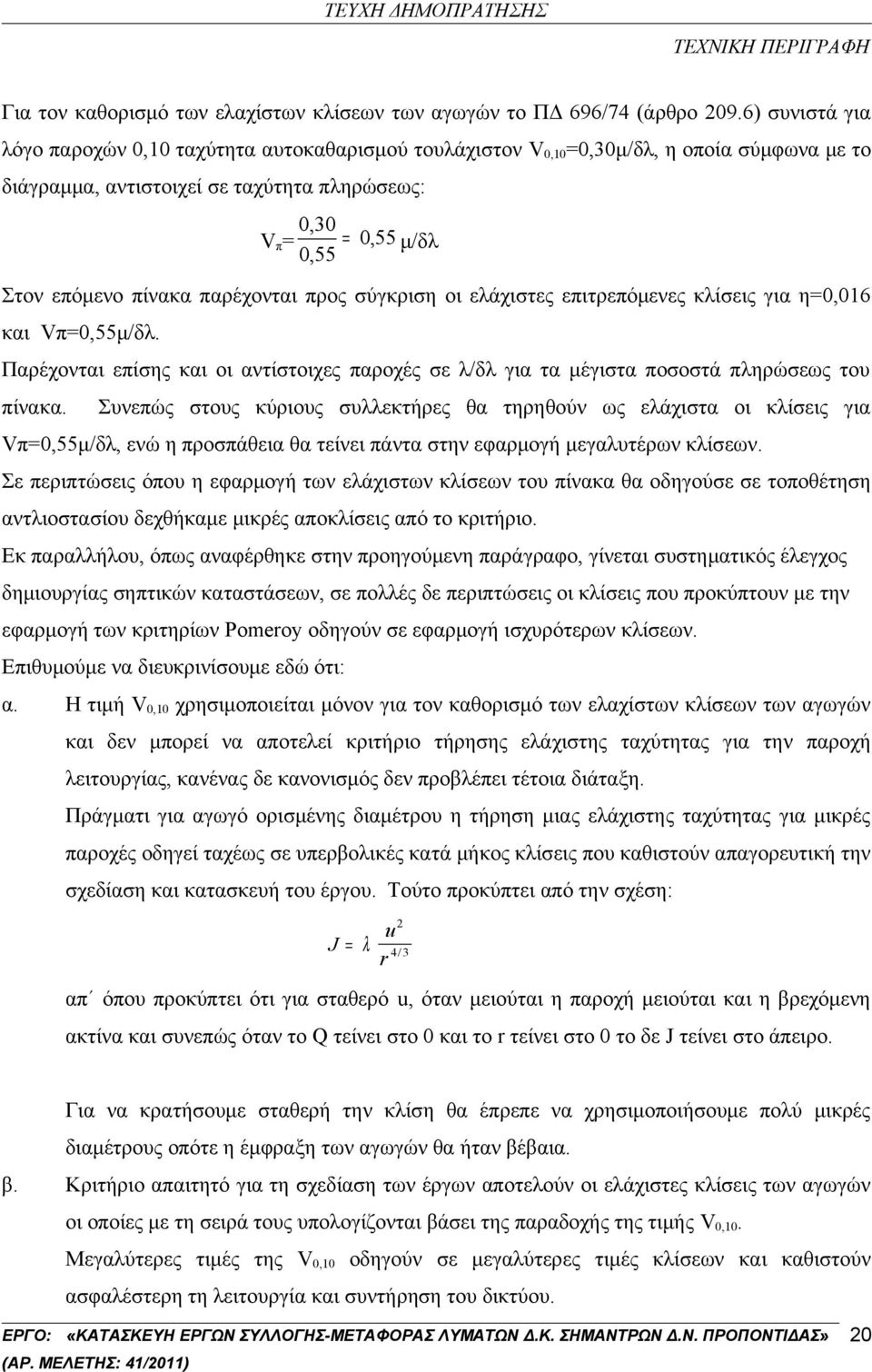 πίνακα παρέχονται προς σύγκριση οι ελάχιστες επιτρεπόμενες κλίσεις για η=0,016 και Vπ=0,55μ/δλ. Παρέχονται επίσης και οι αντίστοιχες παροχές σε λ/δλ για τα μέγιστα ποσοστά πληρώσεως του πίνακα.