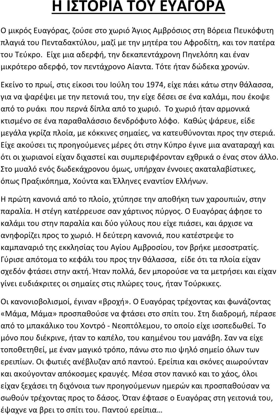 Εκείνο το πρωί, στις είκοσι του Ιούλη του 1974, είχε πάει κάτω στην θάλασσα, για να ψαρέψει με την πετονιά του, την είχε δέσει σε ένα καλάμι, που έκοψε από το ρυάκι που περνά δίπλα από το χωριό.