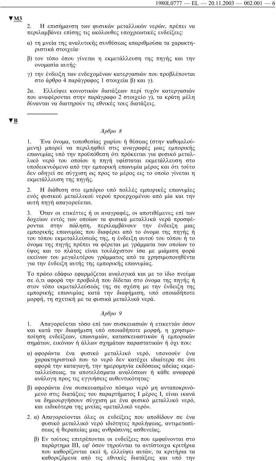 όπου γίνεται η εκµετάλλευση της πηγής και την ονοµασία αυτής γ) την ένδειξη των ενδεχοµένων κατεργασιών που προβλέπονται στο άρθρο 4 παράγραφος 1 στοιχεία β) και γ). 2α.