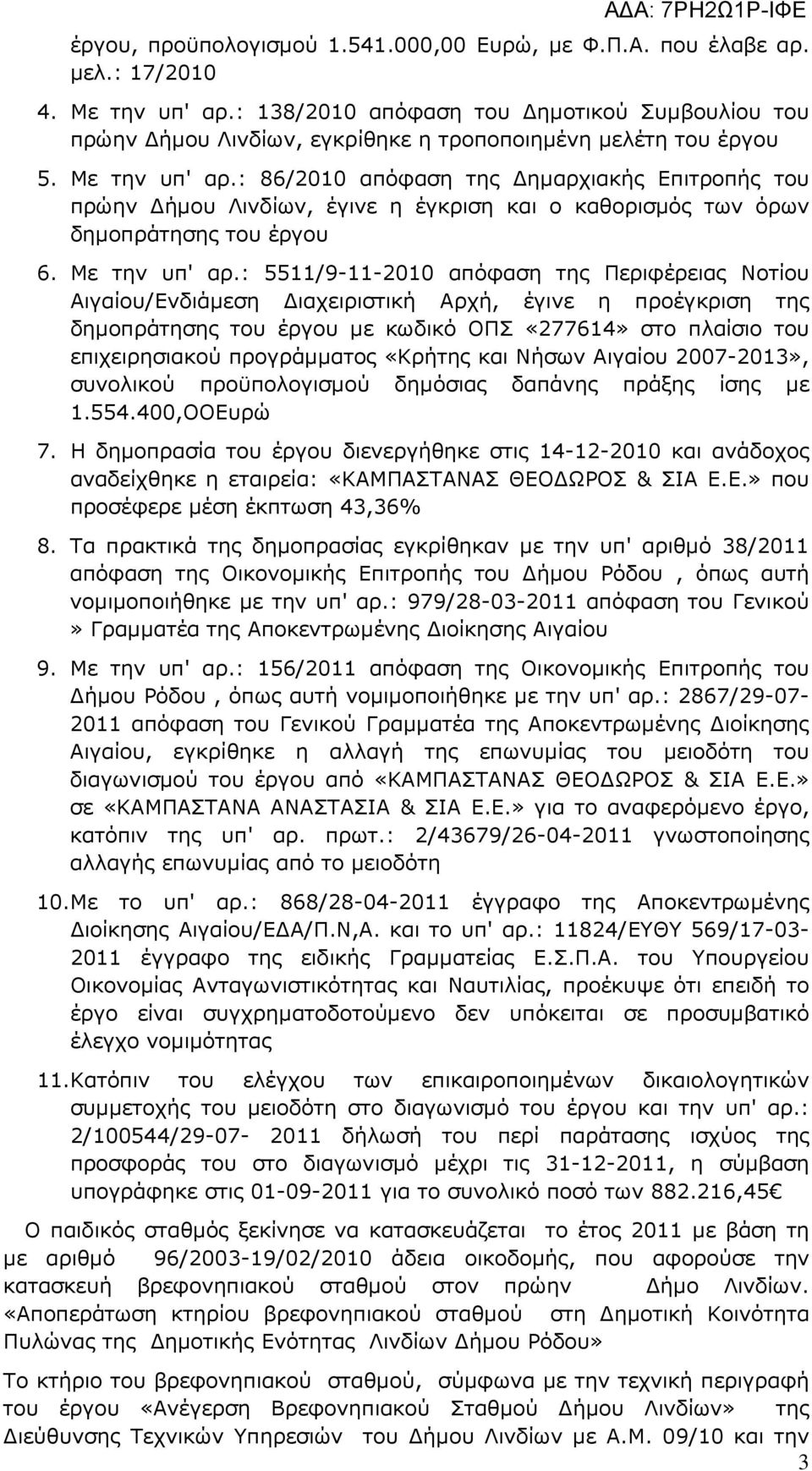 : 86/2010 απόφαση της ηµαρχιακής Επιτροπής του πρώην ήµου Λινδίων, έγινε η έγκριση και ο καθορισµός των όρων δηµοπράτησης του έργου 6. Με την υπ' αρ.