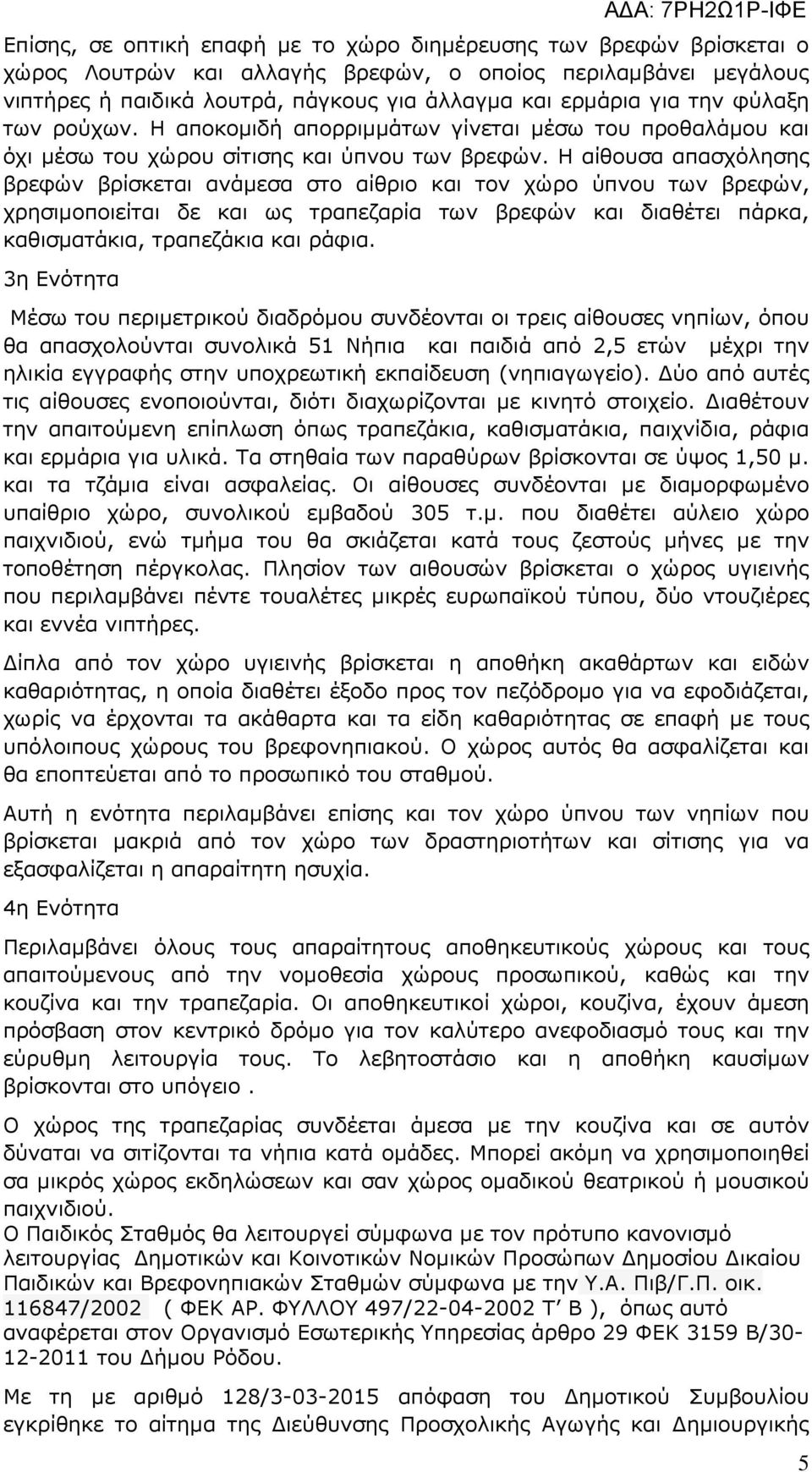 Η αίθουσα απασχόλησης βρεφών βρίσκεται ανάµεσα στο αίθριο και τον χώρο ύπνου των βρεφών, χρησιµοποιείται δε και ως τραπεζαρία των βρεφών και διαθέτει πάρκα, καθισµατάκια, τραπεζάκια και ράφια.