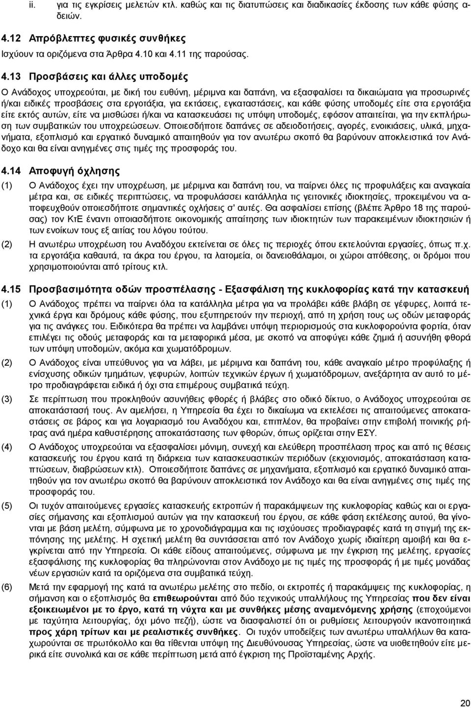 13 Προσβάσεις και άλλες υποδομές Ο Ανάδοχος υποχρεούται, με δική του ευθύνη, μέριμνα και δαπάνη, να εξασφαλίσει τα δικαιώματα για προσωρινές ή/και ειδικές προσβάσεις στα εργοτάξια, για εκτάσεις,