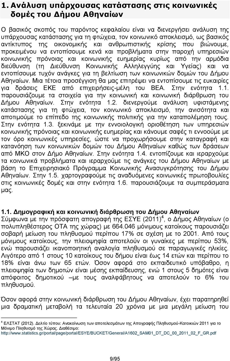 ευημερίας κυρίως από την αρμόδια διεύθυνση (τη Διεύθυνση Κοινωνικής Αλληλεγγύης και Υγείας) και να εντοπίσουμε τυχόν ανάγκες για τη βελτίωση των κοινωνικών δομών του Δήμου Αθηναίων.