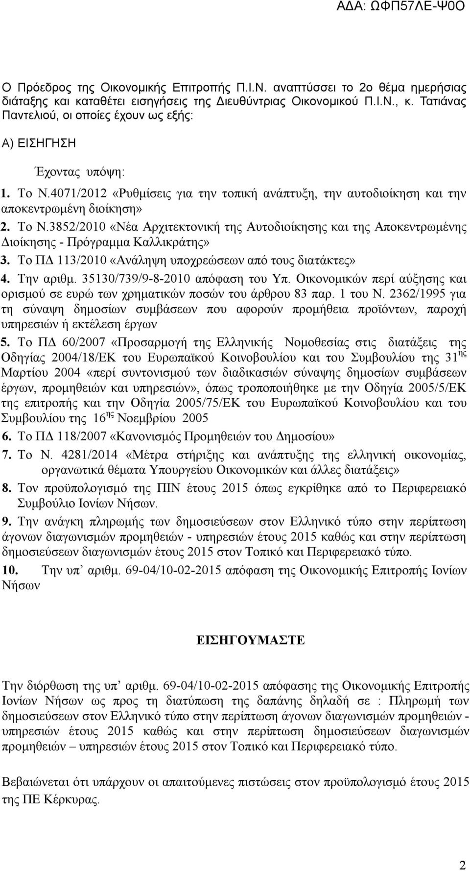 Το ΠΔ 113/2010 «Ανάληψη υποχρεώσεων από τους διατάκτες» 4. Την αριθμ. 35130/739/9-8-2010 απόφαση του Υπ. Οικονομικών περί αύξησης και ορισμού σε ευρώ των χρηματικών ποσών του άρθρου 83 παρ. 1 του Ν.