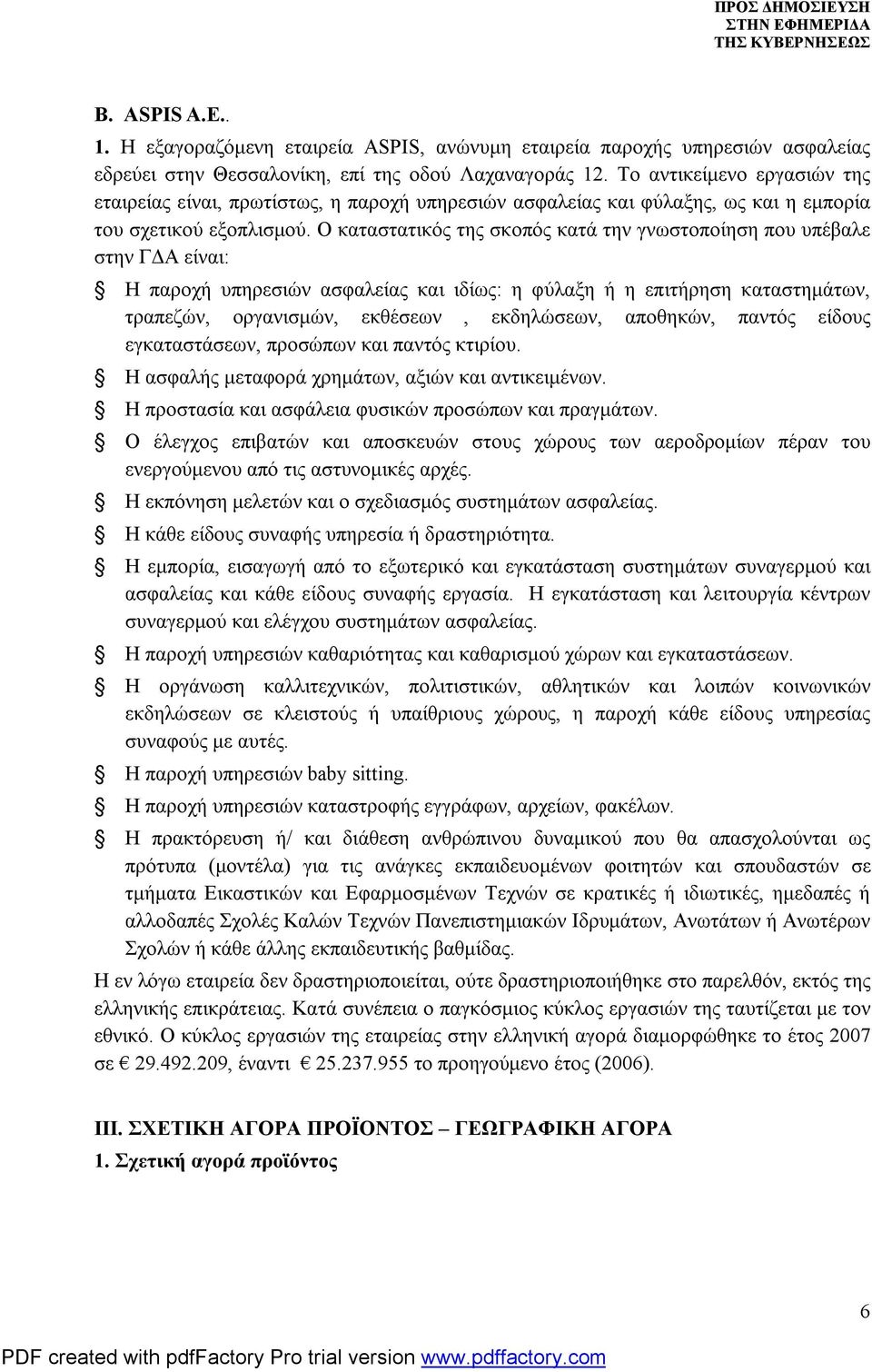 Ο καταστατικός της σκοπός κατά την γνωστοποίηση που υπέβαλε στην ΓΔΑ είναι: Η παροχή υπηρεσιών ασφαλείας και ιδίως: η φύλαξη ή η επιτήρηση καταστημάτων, τραπεζών, οργανισμών, εκθέσεων, εκδηλώσεων,