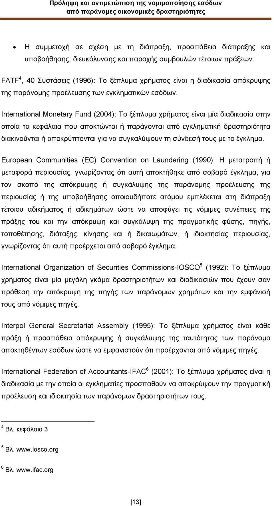 International Monetary Fund (2004): Σν μέπιπκα ρξήκαηνο είλαη κία δηαδηθαζία ζηελ νπνία ηα θεθάιαηα πνπ απνθηψληαη ή παξάγνληαη απφ εγθιεκαηηθή δξαζηεξηφηεηα δηαθηλνχληαη ή απνθξχπηνληαη γηα λα