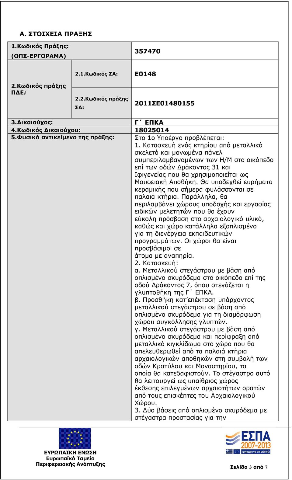 Κατασκευή ενός κτηρίου από μεταλλικό σκελετό και μονωμένα πάνελ συμπεριλαμβανομένων των Η/Μ στο οικόπεδο επί των οδών Δράκοντος 31 και Ιφιγενείας που θα χρησιμοποιείται ως Μουσειακή Αποθήκη.