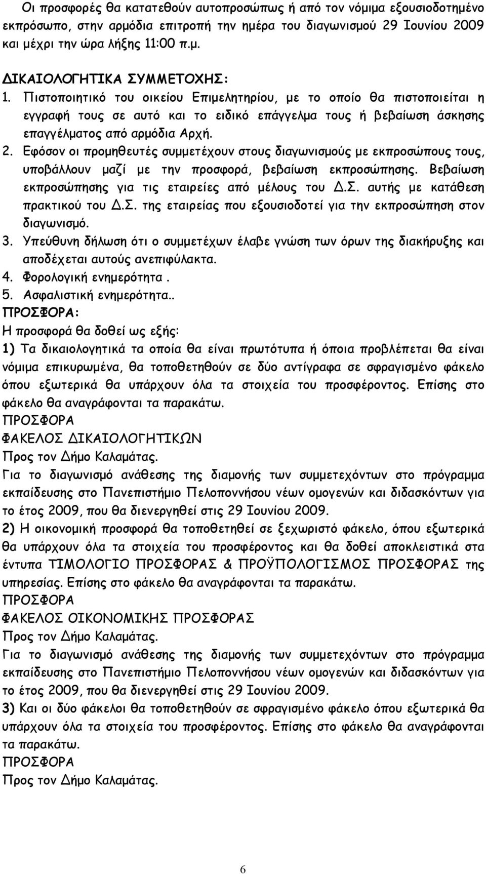 Εφόσον οι προµηθευτές συµµετέχουν στους διαγωνισµούς µε εκπροσώπους τους, υποβάλλουν µαζί µε την προσφορά, βεβαίωση εκπροσώπησης. Βεβαίωση εκπροσώπησης για τις εταιρείες από µέλους του.σ. αυτής µε κατάθεση πρακτικού του.