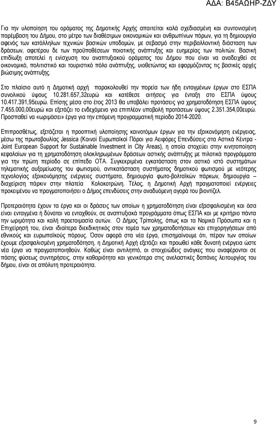 Βασική επιδίωξη αποτελεί η ενίσχυση του αναπτυξιακού οράματος του Δήμου που είναι να αναδειχθεί σε οικονομικό, πολιτιστικό και τουριστικό πόλο ανάπτυξης, υιοθετώντας και εφαρμόζοντας τις βασικές