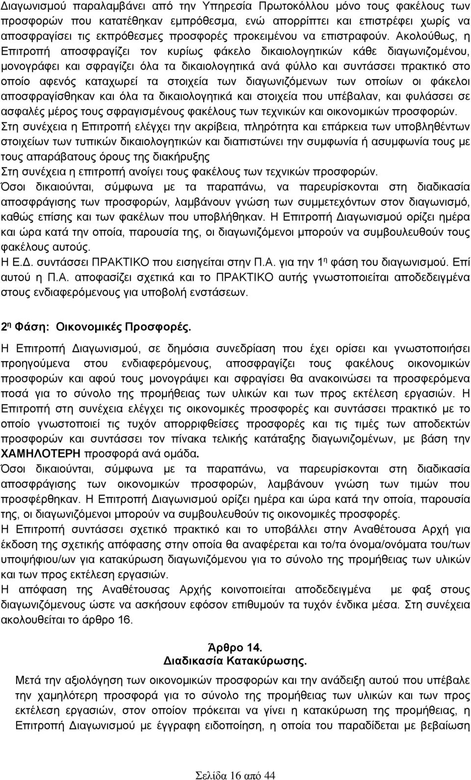 Ακολούθως, η Επιτροπή αποσφραγίζει τον κυρίως φάκελο δικαιολογητικών κάθε διαγωνιζομένου, μονογράφει και σφραγίζει όλα τα δικαιολογητικά ανά φύλλο και συντάσσει πρακτικό στο οποίο αφενός καταχωρεί τα