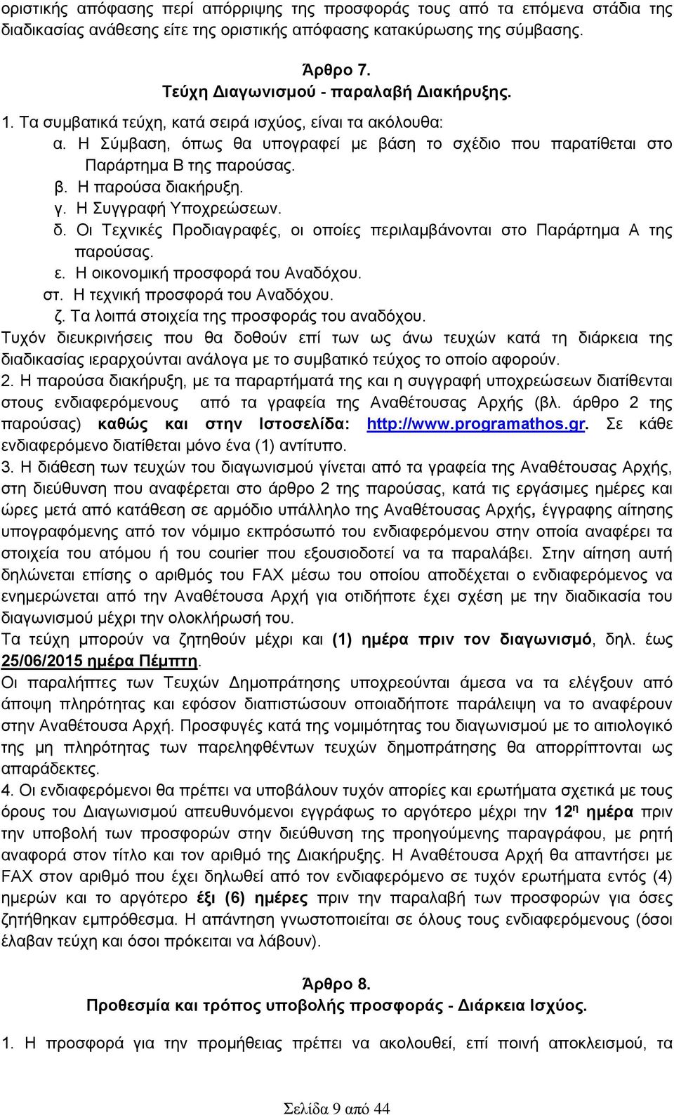 γ. Η Συγγραφή Υποχρεώσεων. δ. Οι Τεχνικές Προδιαγραφές, οι οποίες περιλαμβάνονται στο Παράρτημα Α της παρούσας. ε. Η οικονομική προσφορά του Αναδόχου. στ. Η τεχνική προσφορά του Αναδόχου. ζ.