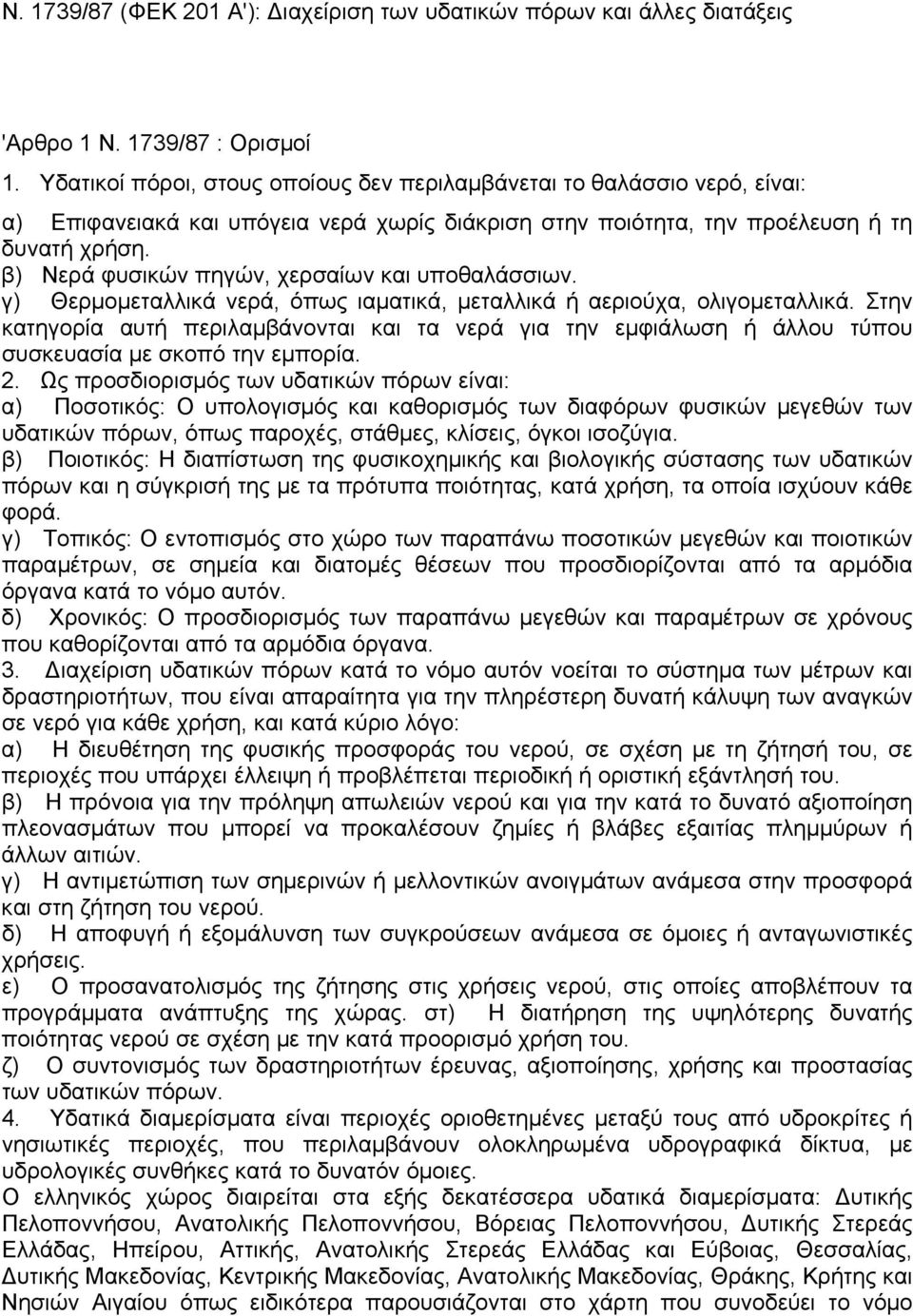 β) Νερά φυσικών πηγών, χερσαίων και υποθαλάσσιων. γ) Θερµοµεταλλικά νερά, όπως ιαµατικά, µεταλλικά ή αεριούχα, ολιγοµεταλλικά.