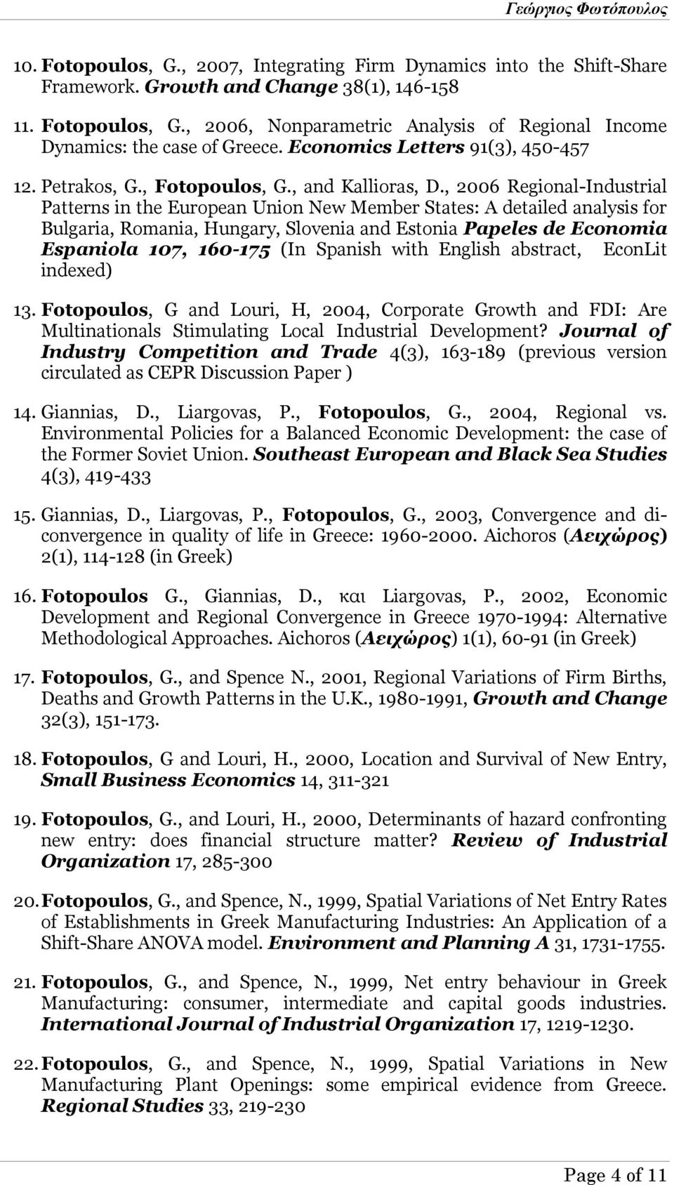 , 2006 Regional-Industrial Patterns in the European Union New Member States: A detailed analysis for Bulgaria, Romania, Hungary, Slovenia and Estonia Papeles de Economia Espaniola 107, 160-175 (In