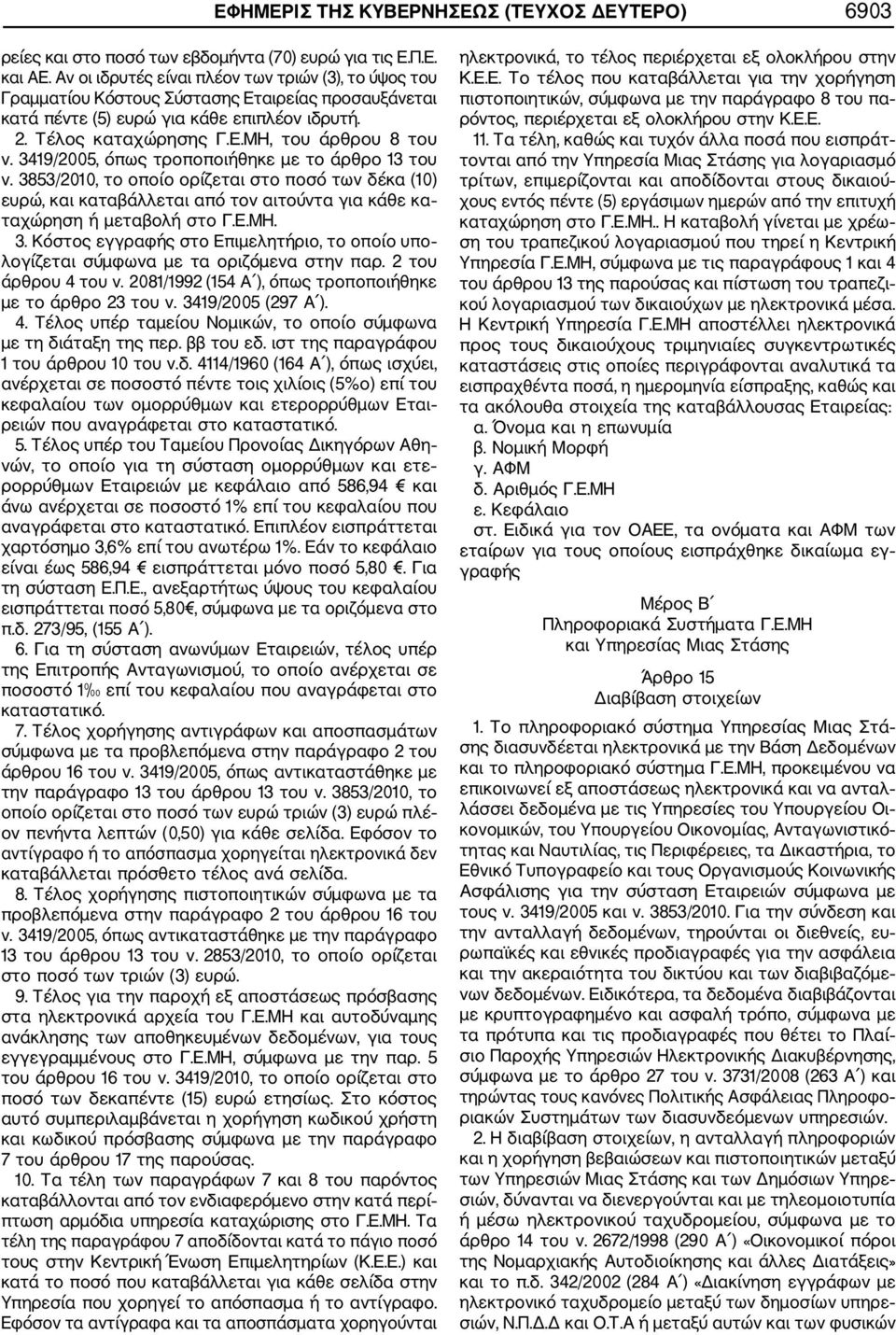 3419/2005, όπως τροποποιήθηκε με το άρθρο 13 του ν. 3853/2010, το οποίο ορίζεται στο ποσό των δέκα (10) ευρώ, και καταβάλλεται από τον αιτούντα για κάθε κα ταχώρηση ή μεταβολή στο Γ.Ε.ΜΗ. 3. Κόστος εγγραφής στο Επιμελητήριο, το οποίο υπο λογίζεται σύμφωνα με τα οριζόμενα στην παρ.