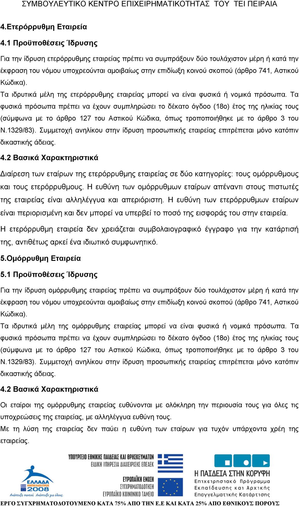 Αστικού Κώδικα). Τα ιδρυτικά µέλη της ετερόρρυθµης εταιρείας µπορεί να είναι φυσικά ή νοµικά πρόσωπα.