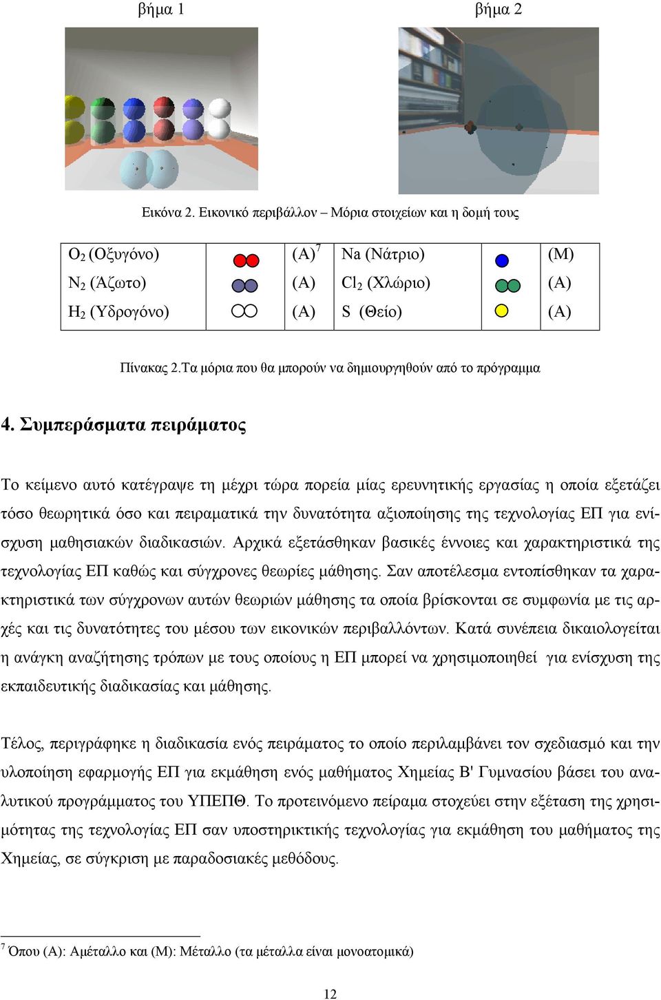 Συμπεράσματα πειράματος Το κείμενο αυτό κατέγραψε τη μέχρι τώρα πορεία μίας ερευνητικής εργασίας η οποία εξετάζει τόσο θεωρητικά όσο και πειραματικά την δυνατότητα αξιοποίησης της τεχνολογίας ΕΠ για