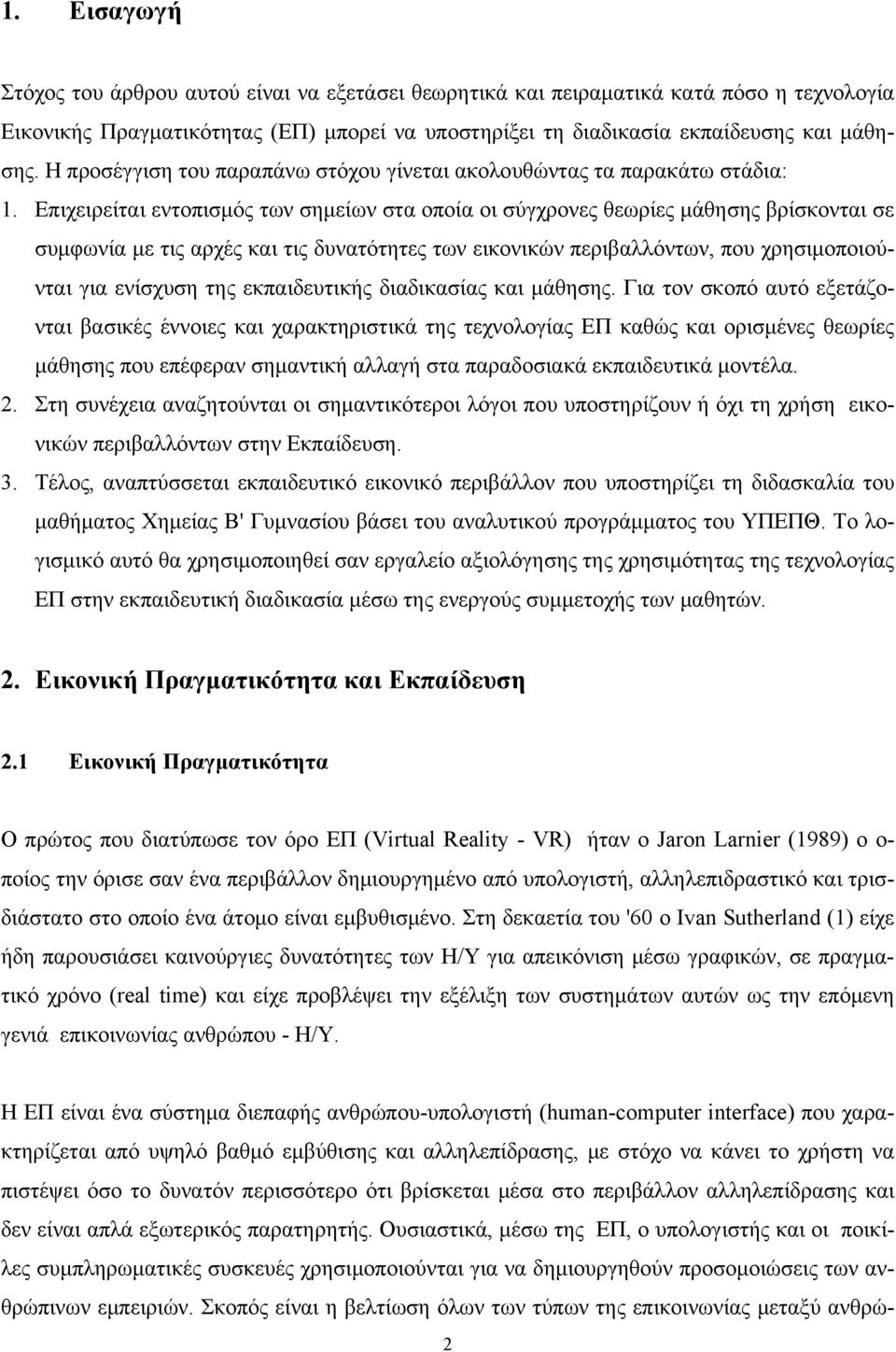 Επιχειρείται εντοπισμός των σημείων στα οποία οι σύγχρονες θεωρίες μάθησης βρίσκονται σε συμφωνία με τις αρχές και τις δυνατότητες των εικονικών περιβαλλόντων, που χρησιμοποιούνται για ενίσχυση της