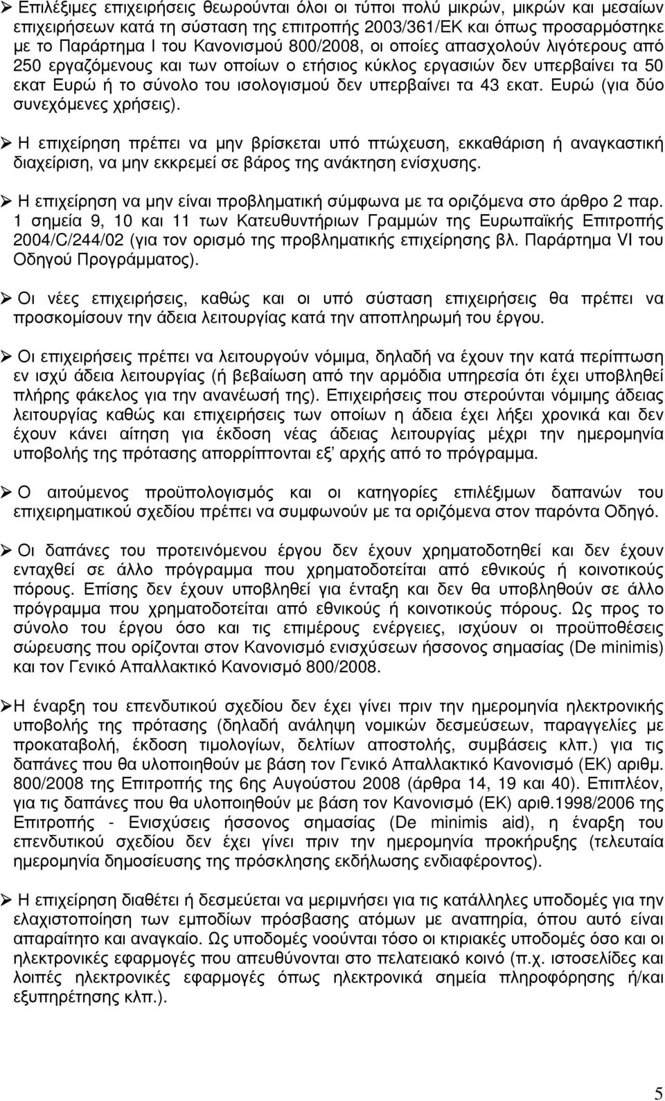 Ευρώ (για δύο συνεχόµενες χρήσεις). Η επιχείρηση πρέπει να µην βρίσκεται υπό πτώχευση, εκκαθάριση ή αναγκαστική διαχείριση, να µην εκκρεµεί σε βάρος της ανάκτηση ενίσχυσης.