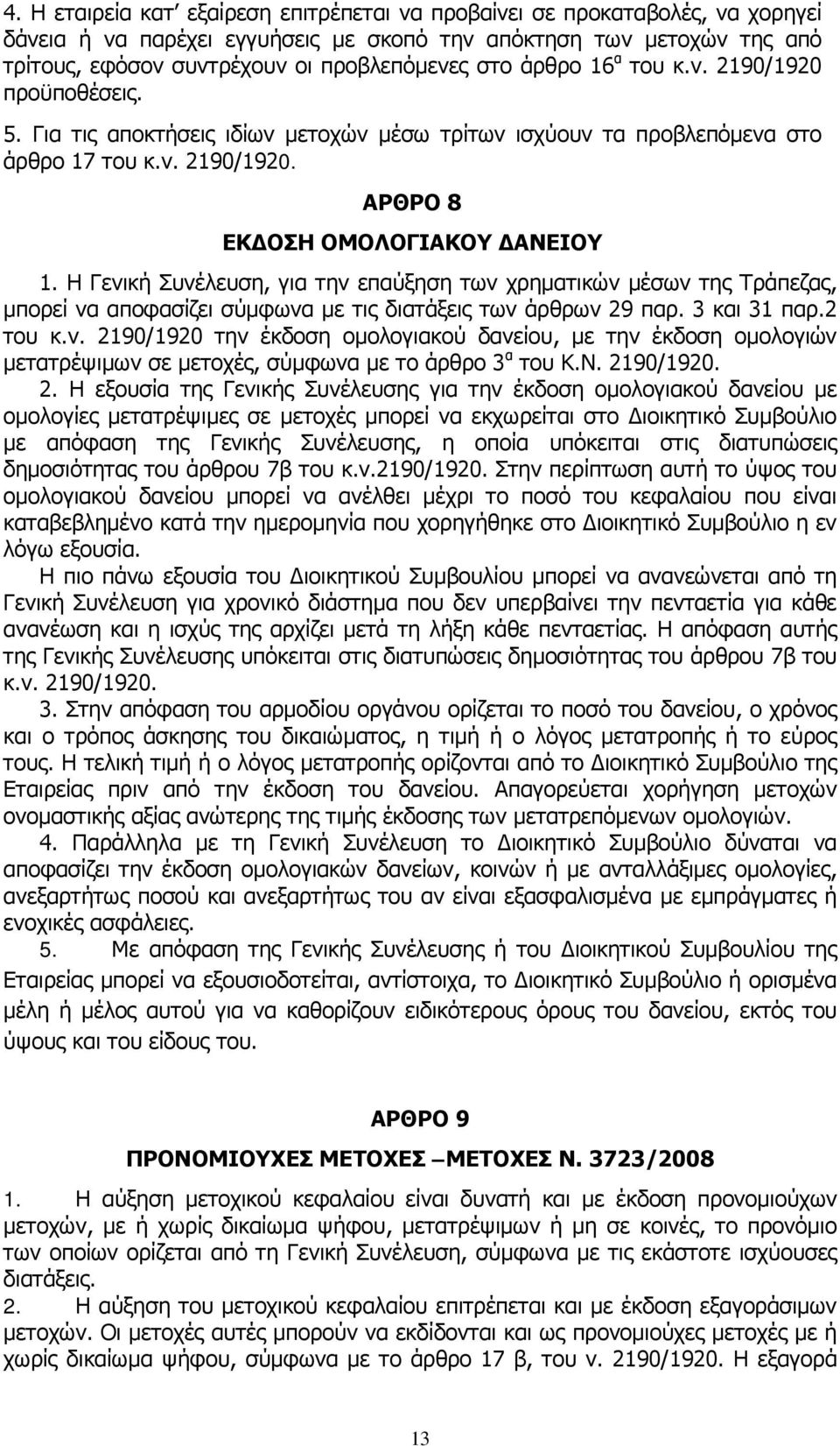 Η Γενική Συνέλευση, για την επαύξηση των χρηματικών μέσων της Τράπεζας, μπορεί να αποφασίζει σύμφωνα με τις διατάξεις των άρθρων 29 παρ. 3 και 31 παρ.2 του κ.ν. 2190/1920 την έκδοση ομολογιακού δανείου, με την έκδοση ομολογιών μετατρέψιμων σε μετοχές, σύμφωνα με το άρθρο 3 α του Κ.