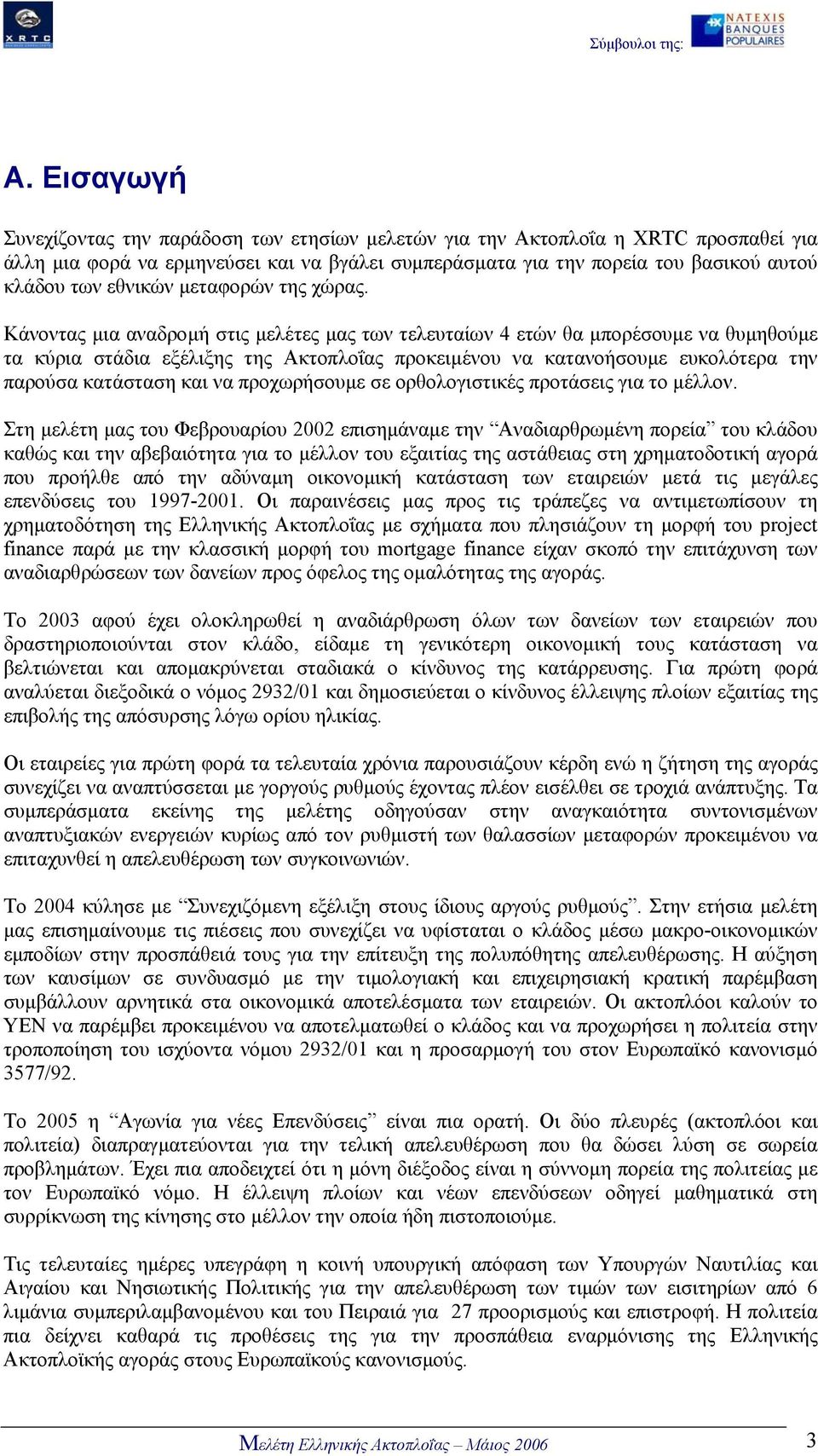 Κάνοντας µια αναδροµή στις µελέτες µας των τελευταίων 4 ετών θα µπορέσουµε να θυµηθούµε τα κύρια στάδια εξέλιξης της Ακτοπλοΐας προκειµένου να κατανοήσουµε ευκολότερα την παρούσα κατάσταση και να