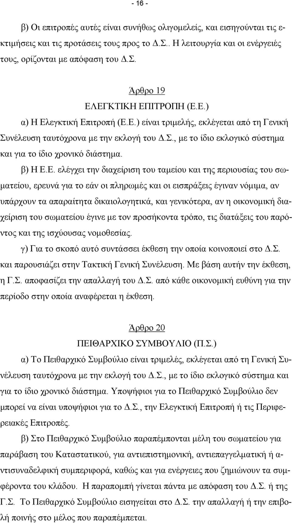 την διαχείριση του ταµείου και της περιουσίας του σω- µατείου, ερευνά για το εάν οι πληρωµές και οι εισπράξεις έγιναν νόµιµα, αν υπάρχουν τα απαραίτητα δικαιολογητικά, και γενικότερα, αν η οικονοµική