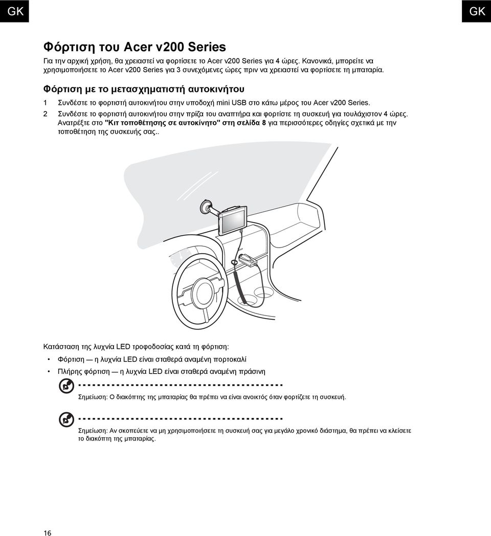 Φόρτιση µε το µετασχηµατιστή αυτοκινήτου 1 Συνδέστε το φορτιστή αυτοκινήτου στην υποδοχή mini USB στο κάτω µέρος του Acer v200 Series.
