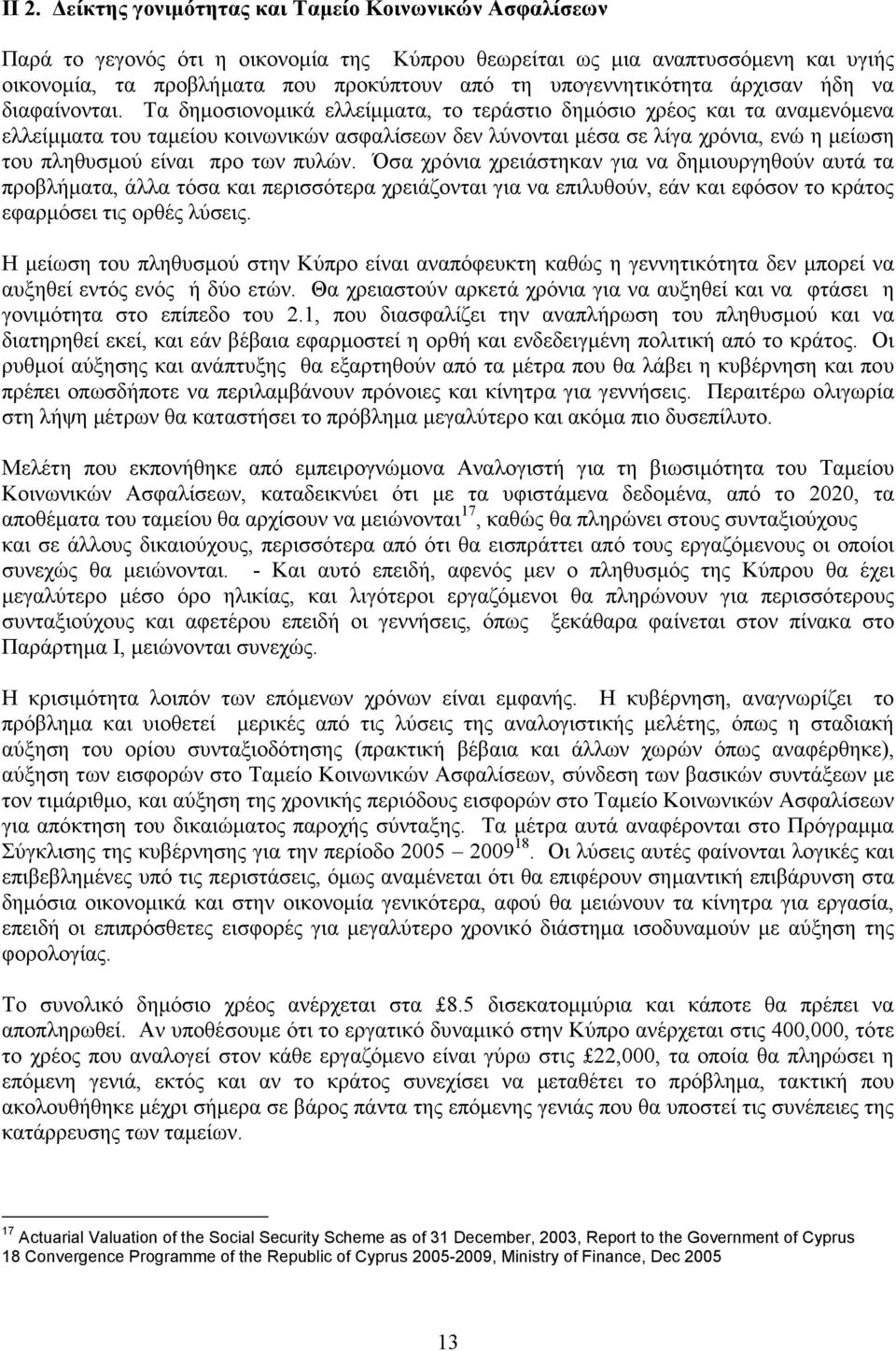 Τα δηµοσιονοµικά ελλείµµατα, το τεράστιο δηµόσιο χρέος και τα αναµενόµενα ελλείµµατα του ταµείου κοινωνικών ασφαλίσεων δεν λύνονται µέσα σε λίγα χρόνια, ενώ η µείωση του πληθυσµού είναι προ των πυλών.