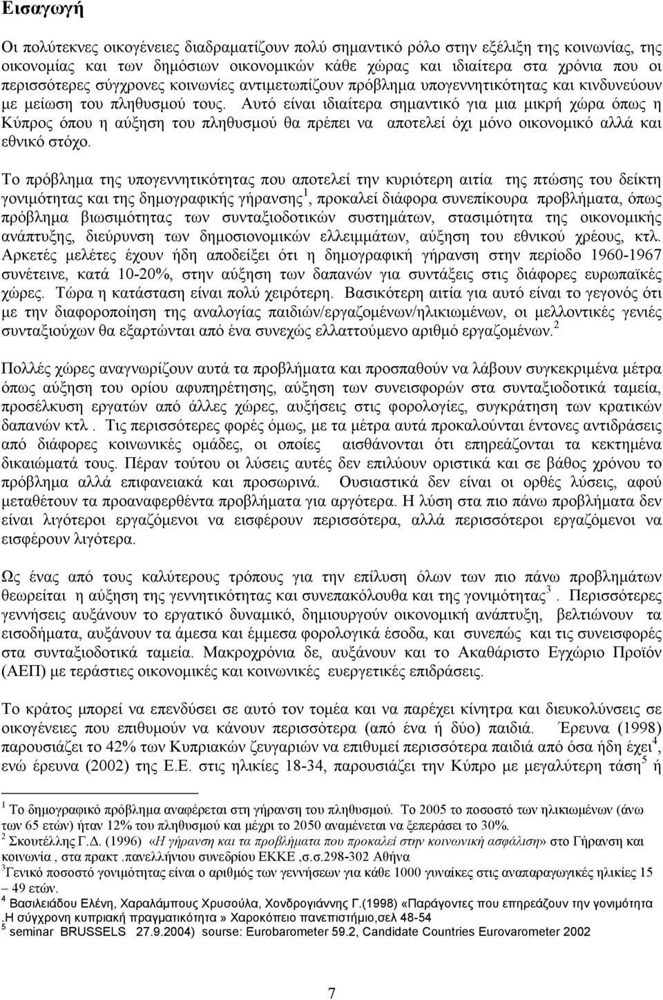 Αυτό είναι ιδιαίτερα σηµαντικό για µια µικρή χώρα όπως η Κύπρος όπου η αύξηση του πληθυσµού θα πρέπει να αποτελεί όχι µόνο οικονοµικό αλλά και εθνικό στόχο.