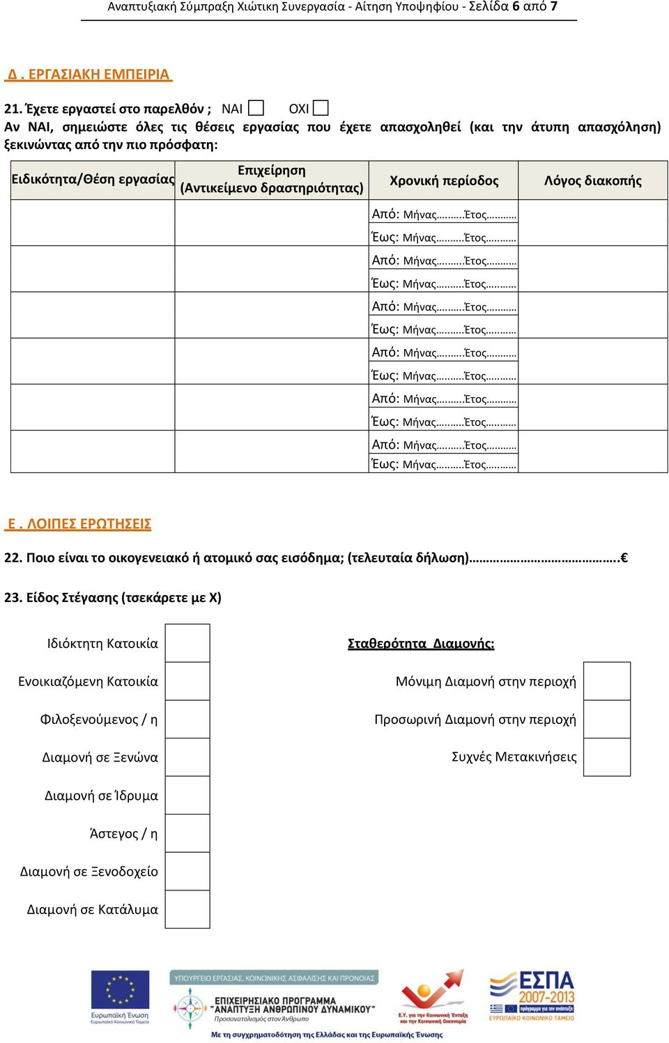 εργασίας Επιχείρηση (Αντικείμενο δραστηριότητας) Χρονική περίοδος Λόγος διακοπής Ε. ΛΟΙΠΕΣ ΕΡΩΤΗΣΕΙΣ 22. Ποιο είναι το οικογενειακό ή ατομικό σας εισόδημα; (τελευταία δήλωση).. 23.