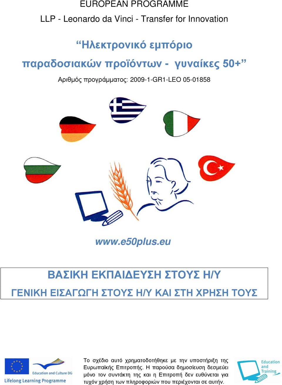 eu ΒΑΣΙΚΗ ΕΚΠΑΙΔΕΥΣΗ ΣΤΟΥΣ Η/Υ ΓΕΝΙΚΗ ΕΙΣΑΓΩΓΗ ΣΤΟΥΣ Η/Υ ΚΑΙ ΣΤΗ ΧΡΗΣΗ ΤΟΥΣ Το σχέδιο αυτό χρηματοδοτήθηκε με την