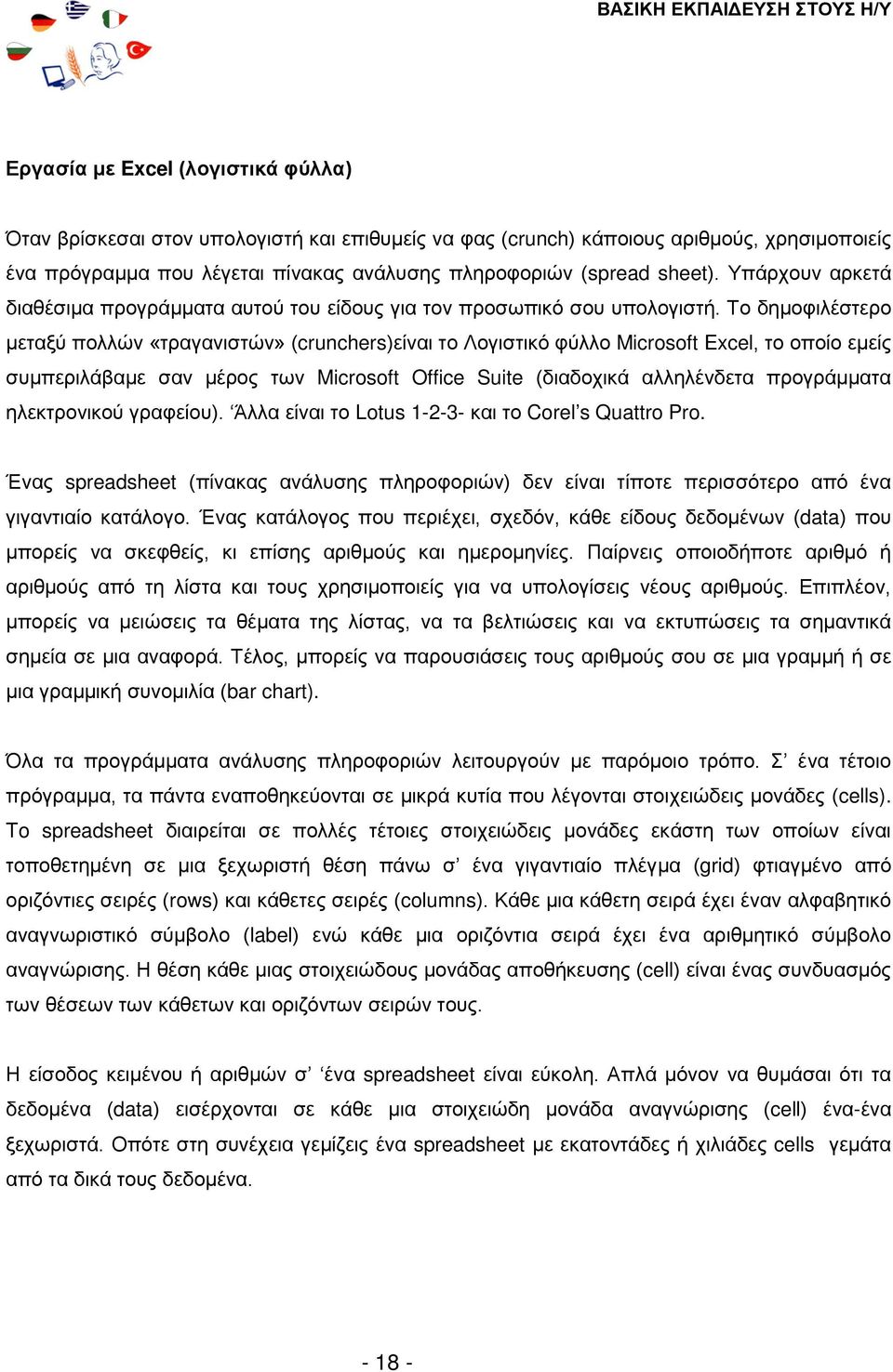 Το δημοφιλέστερο μεταξύ πολλών «τραγανιστών» (crunchers)είναι το Λογιστικό φύλλο Microsoft Excel, το οποίο εμείς συμπεριλάβαμε σαν μέρος των Microsoft Office Suite (διαδοχικά αλληλένδετα προγράμματα