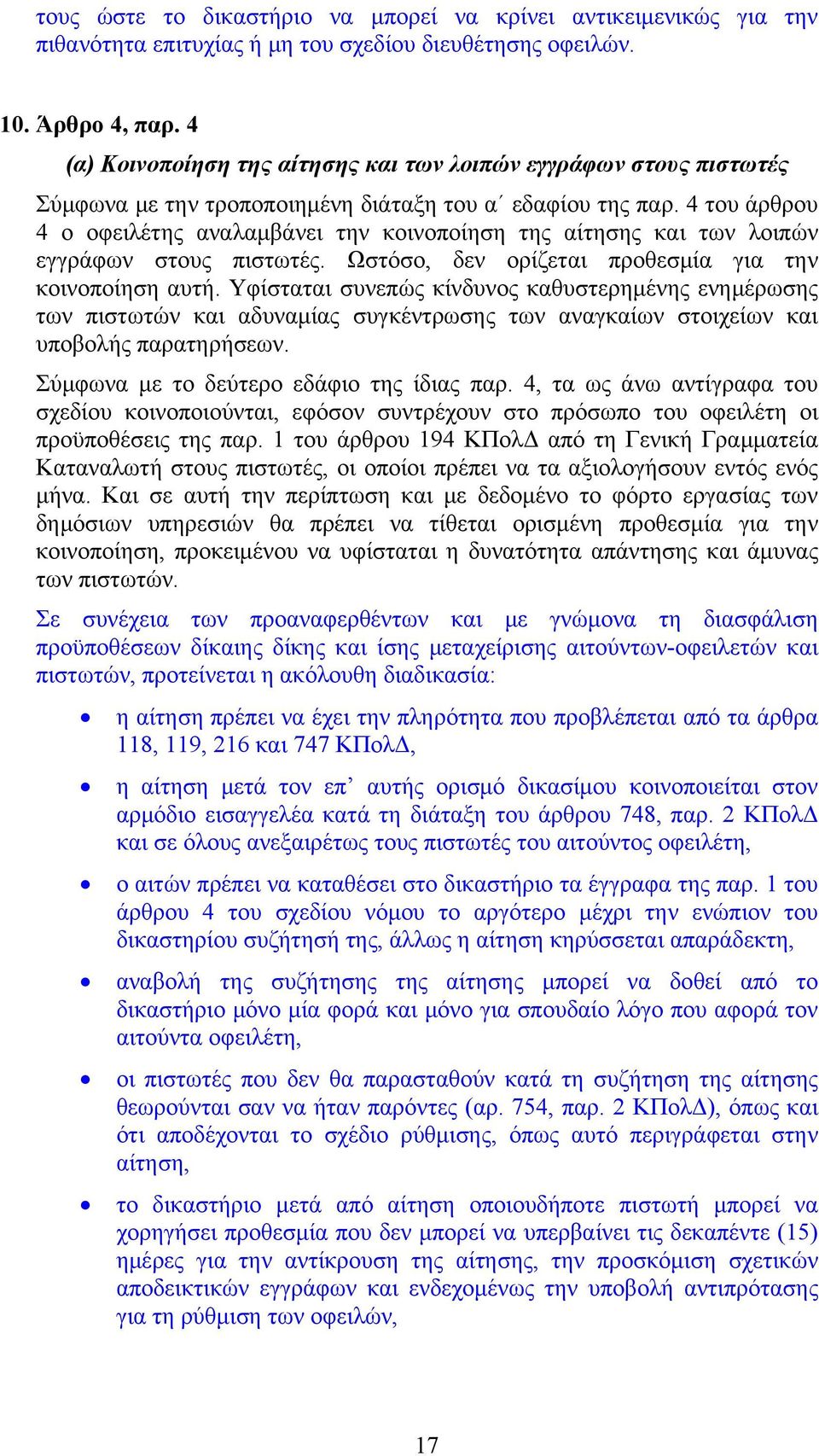 4 του άρθρου 4 ο οφειλέτης αναλαμβάνει την κοινοποίηση της αίτησης και των λοιπών εγγράφων στους πιστωτές. Ωστόσο, δεν ορίζεται προθεσμία για την κοινοποίηση αυτή.