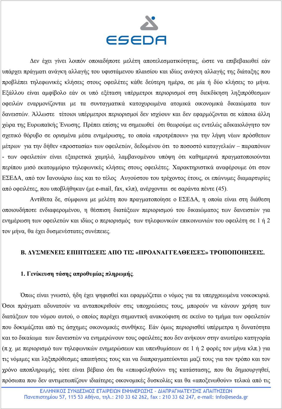 Εξάλλου είναι αµφίβολο εάν οι υπό εξέταση υπέρµετροι περιορισµοί στη διεκδίκηση ληξιπρόθεσµων οφειλών εναρµονίζονται µε τα συνταγµατικά κατοχυρωµένα ατοµικά οικονοµικά δικαιώµατα των δανειστών.